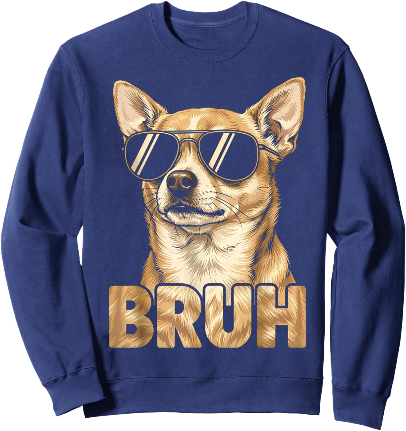 Funny Bruh Dog Chihuahua Wearing Sunglasses Meme Sarcastic Sweatshirt - Sweatshirt | Navy