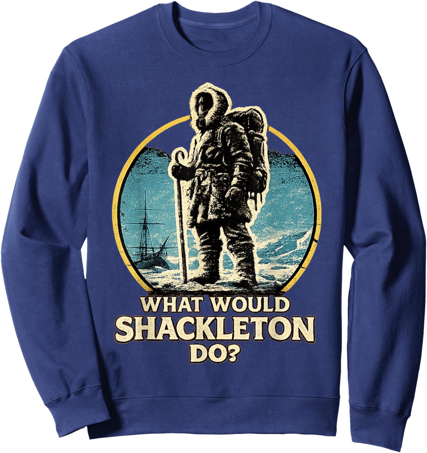 Shackleton Do, Leadership Energy, Explorer Motivation Quote Sweatshirt - Sweatshirt | Navy