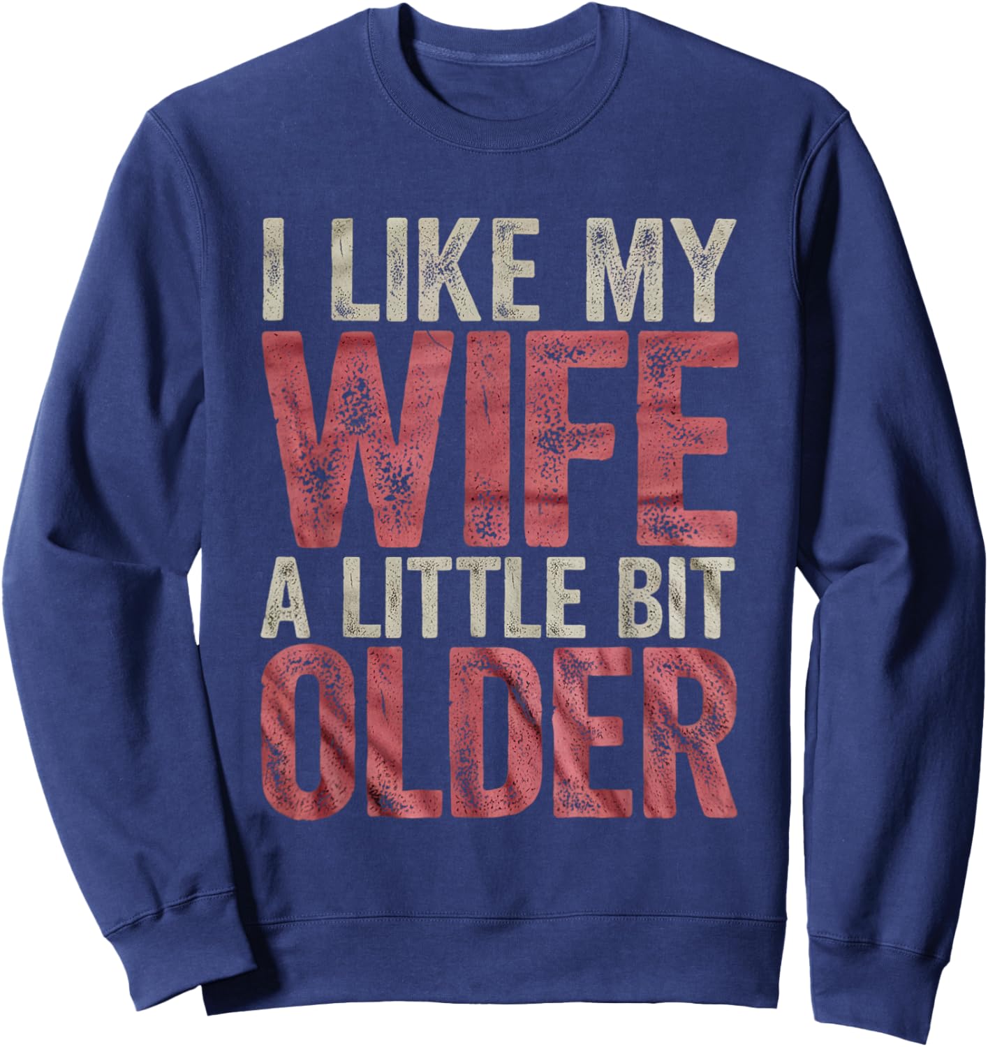 I Like My Wife A Little Bit Older Men Women Funny Sweatshirt - Sweatshirt | Navy