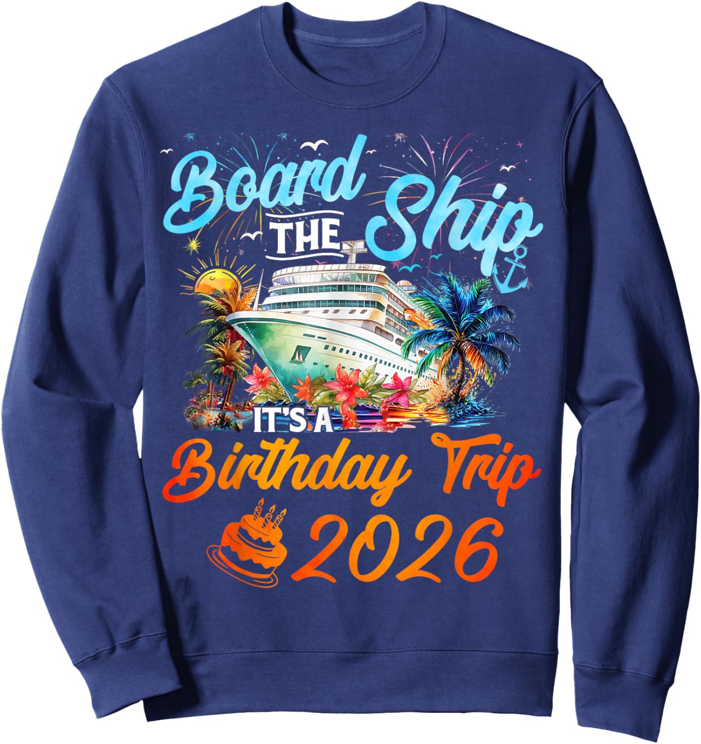 Board The Ship It's A Birthday Trip 2026 Cruise Squad Family Sweatshirt - Sweatshirt | Navy