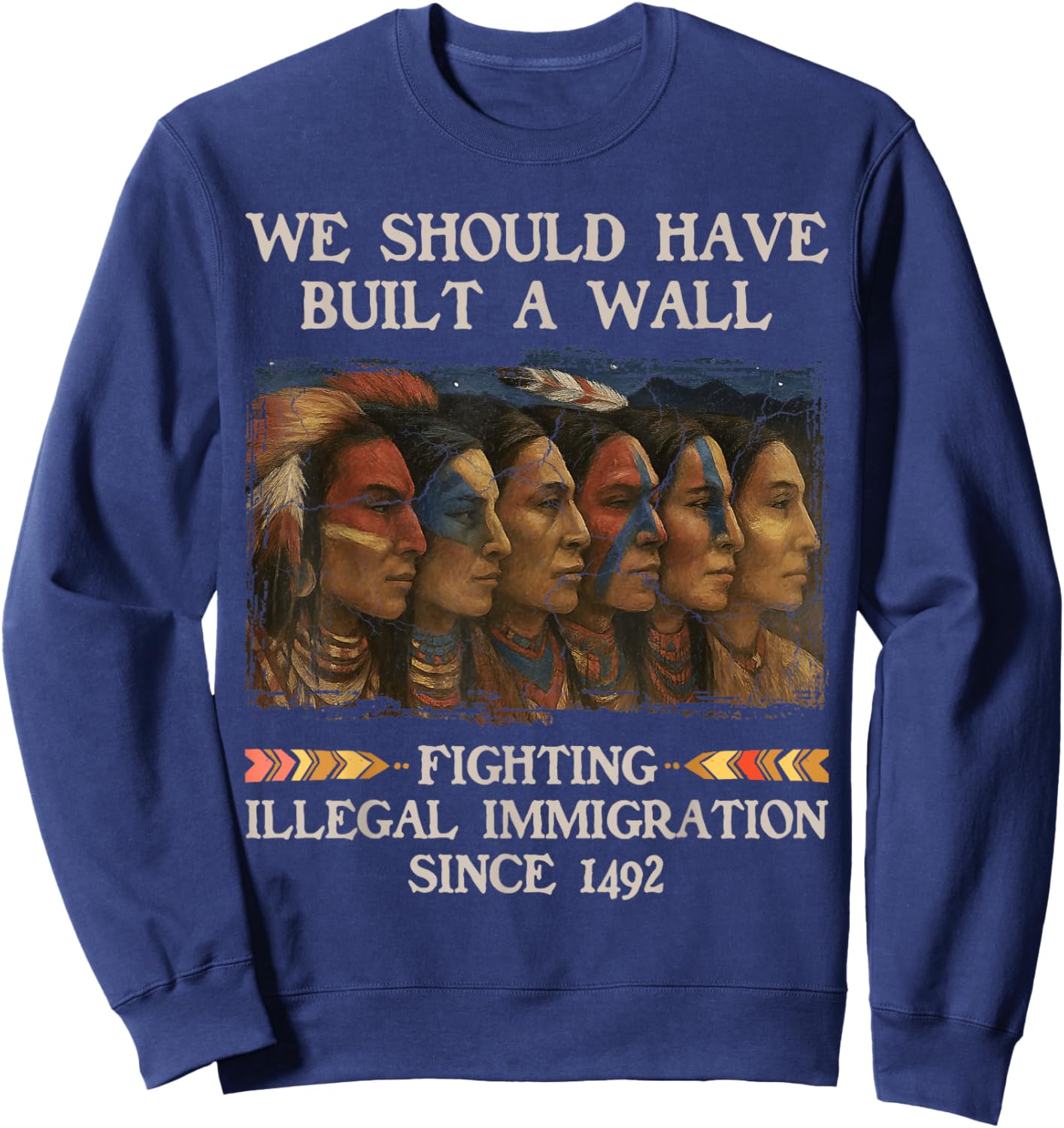 We Should Have Built a Wall Since 1492 Native American Sweatshirt - Sweatshirt | Navy
