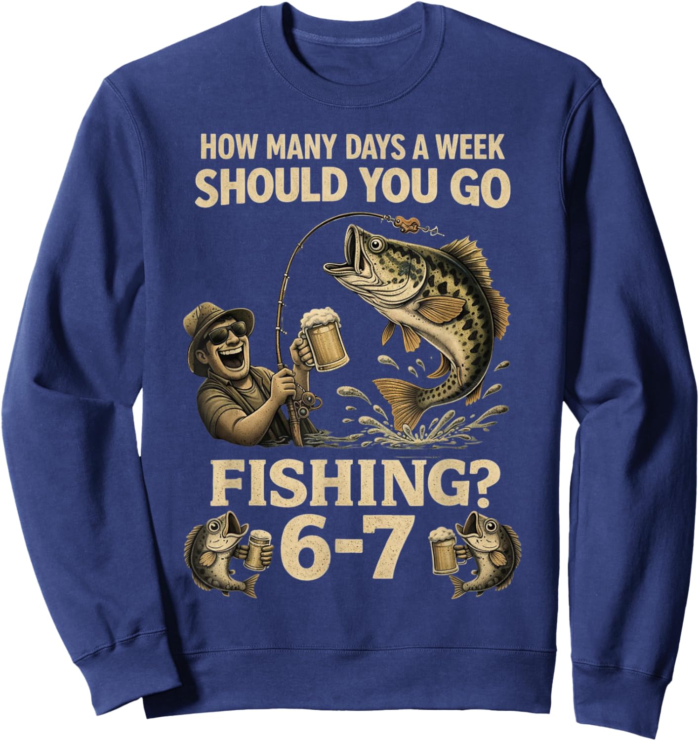 How Many Days A Week Should You Go Fishing 6-7 Funny Meme 67 Sweatshirt - Sweatshirt | Navy