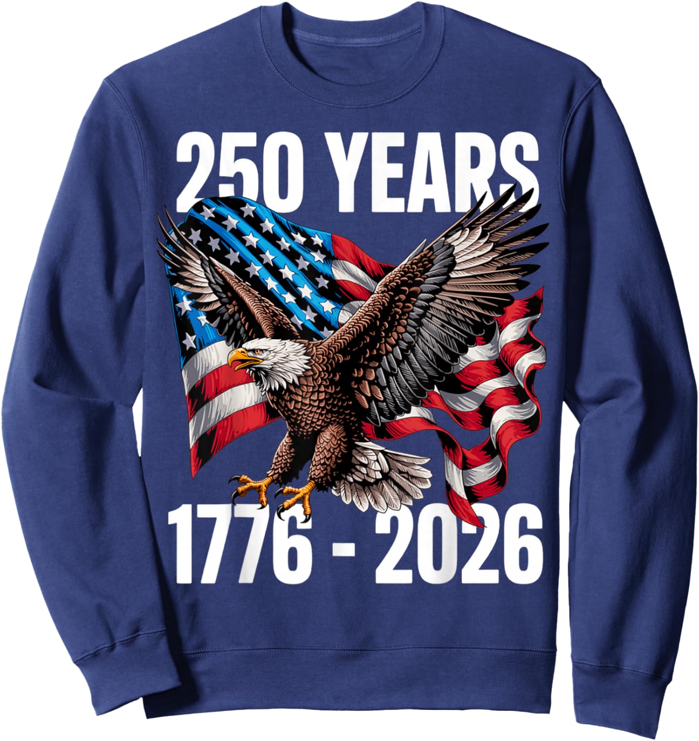 250 Years 1776-2026 Patriotic Eagle Flag 2026 Sweatshirt - Sweatshirt | Navy
