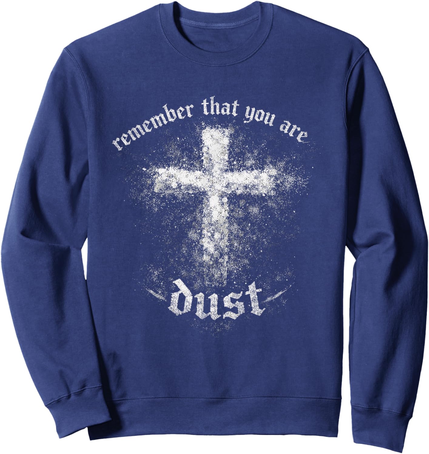 Christian Lent Dust Scripture Cross Remember You are Sweatshirt - Sweatshirt | Navy
