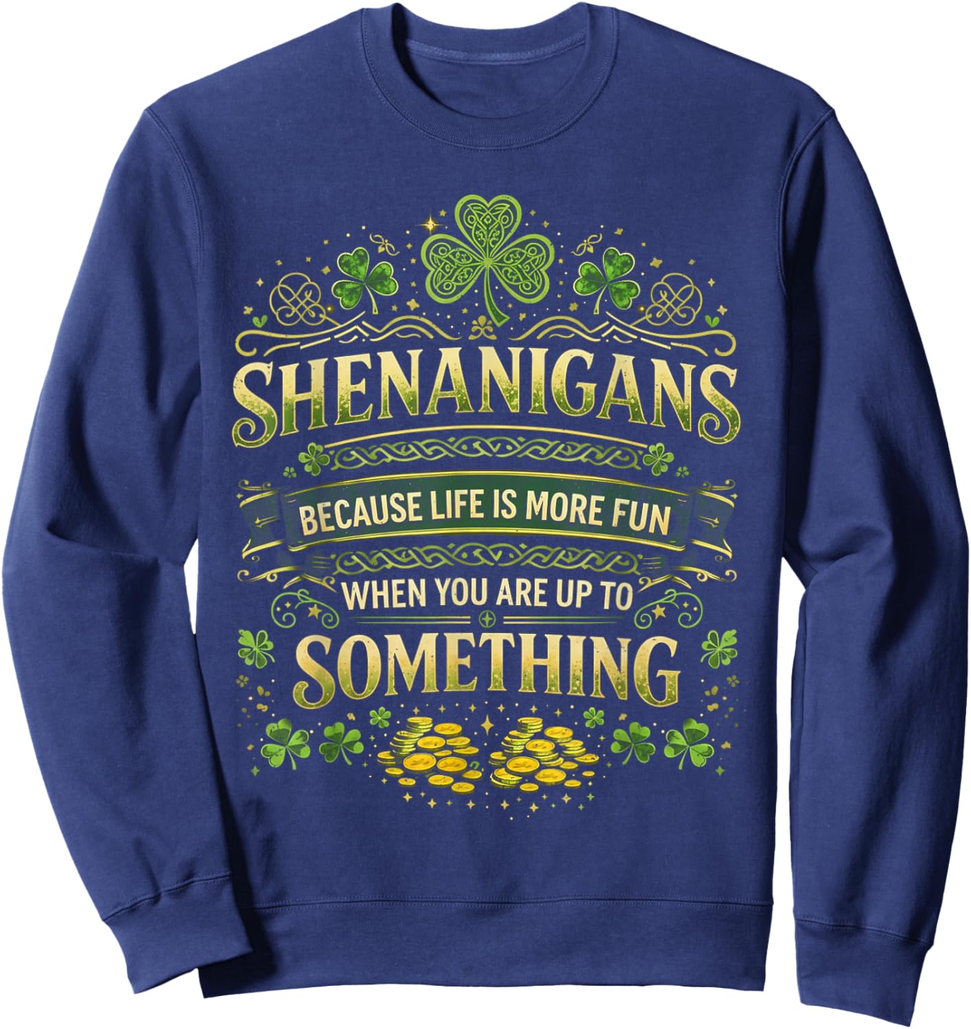 St Patricks Day Shenanigans Because Life is More Fun Irish Sweatshirt - Sweatshirt | Navy