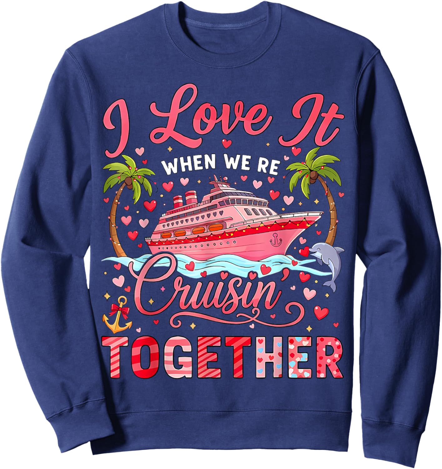 I Love It When We're Cruising Together Cruise Valentine Sweatshirt - Sweatshirt | Navy
