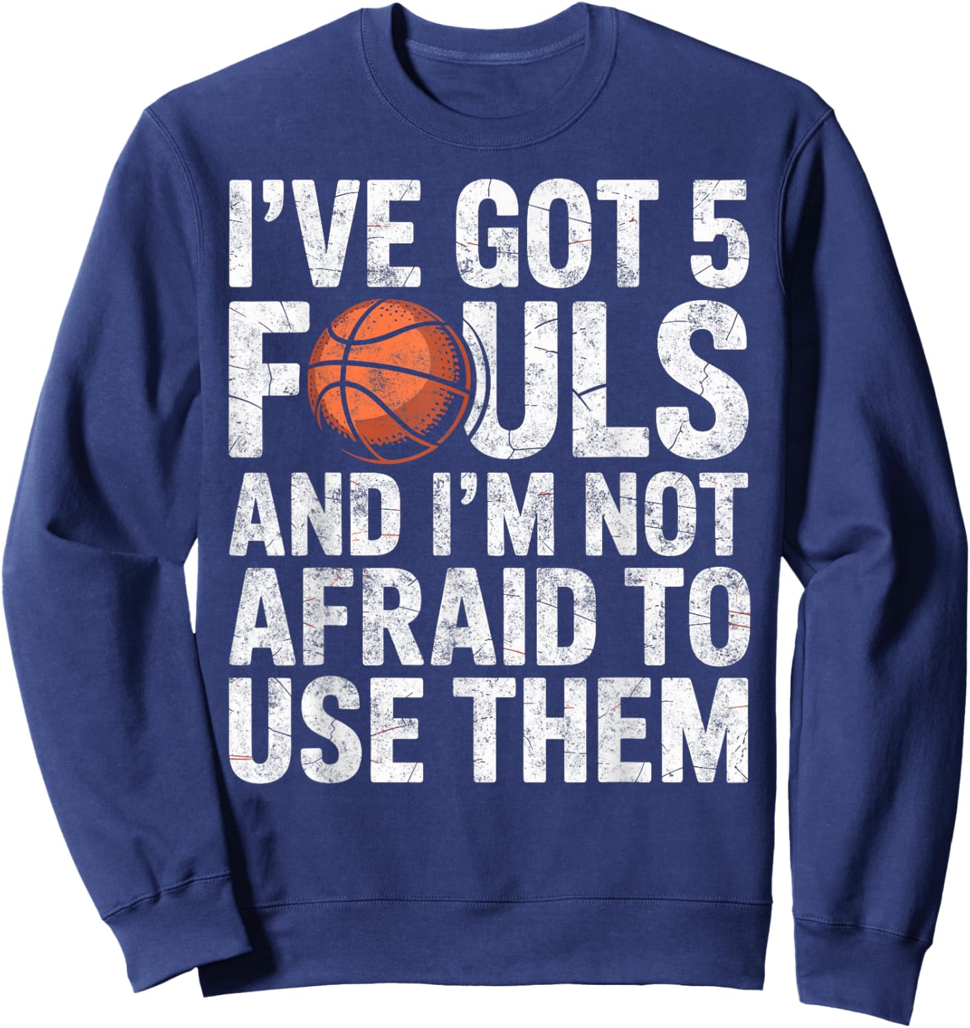 I've got 5 Fouls and I'm not Afraid to Use Them Basketball Sweatshirt - Sweatshirt | Navy