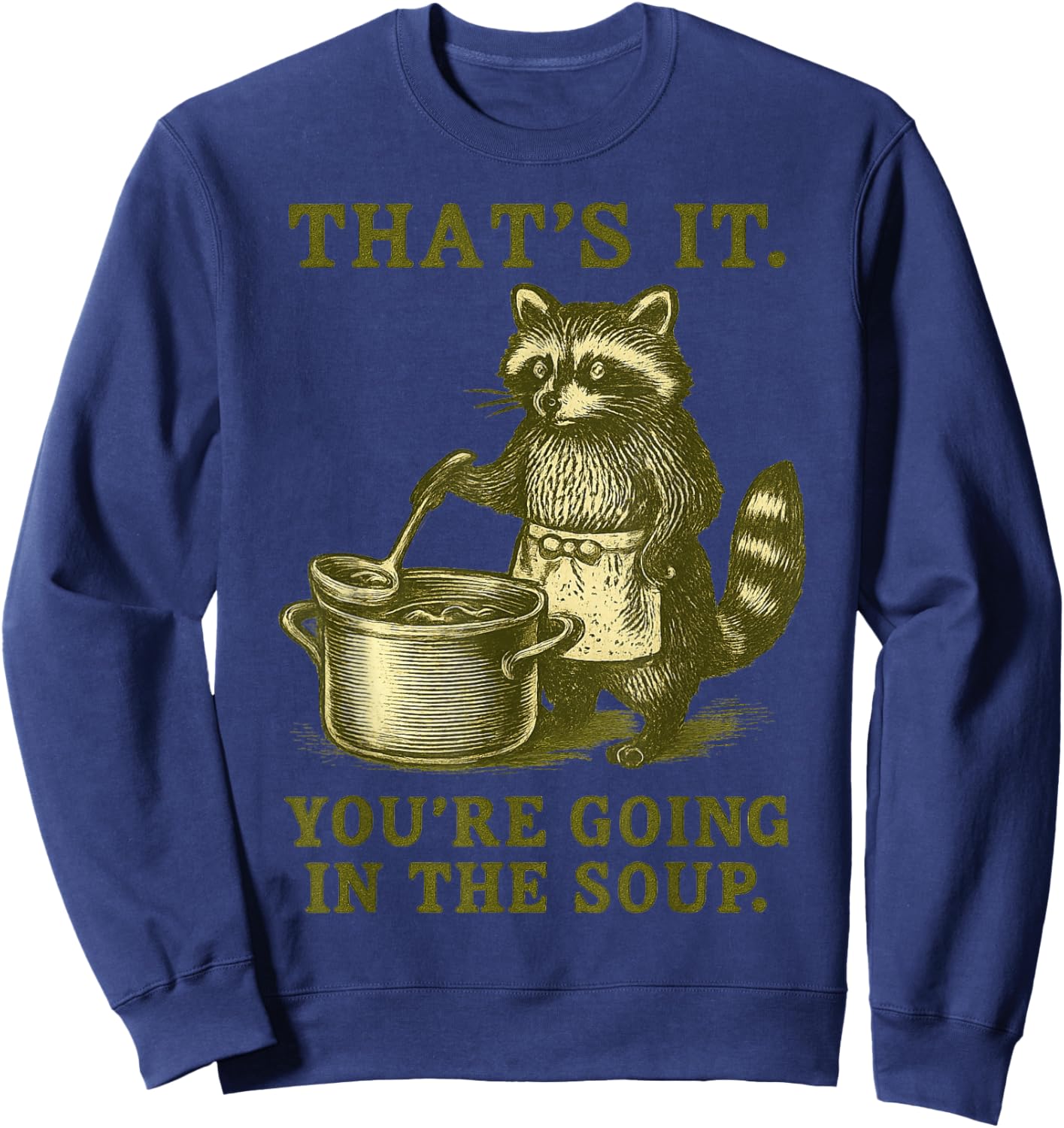 That's It You're Going in The Soup Raccoon Meme Funny Sweatshirt - Sweatshirt | Navy