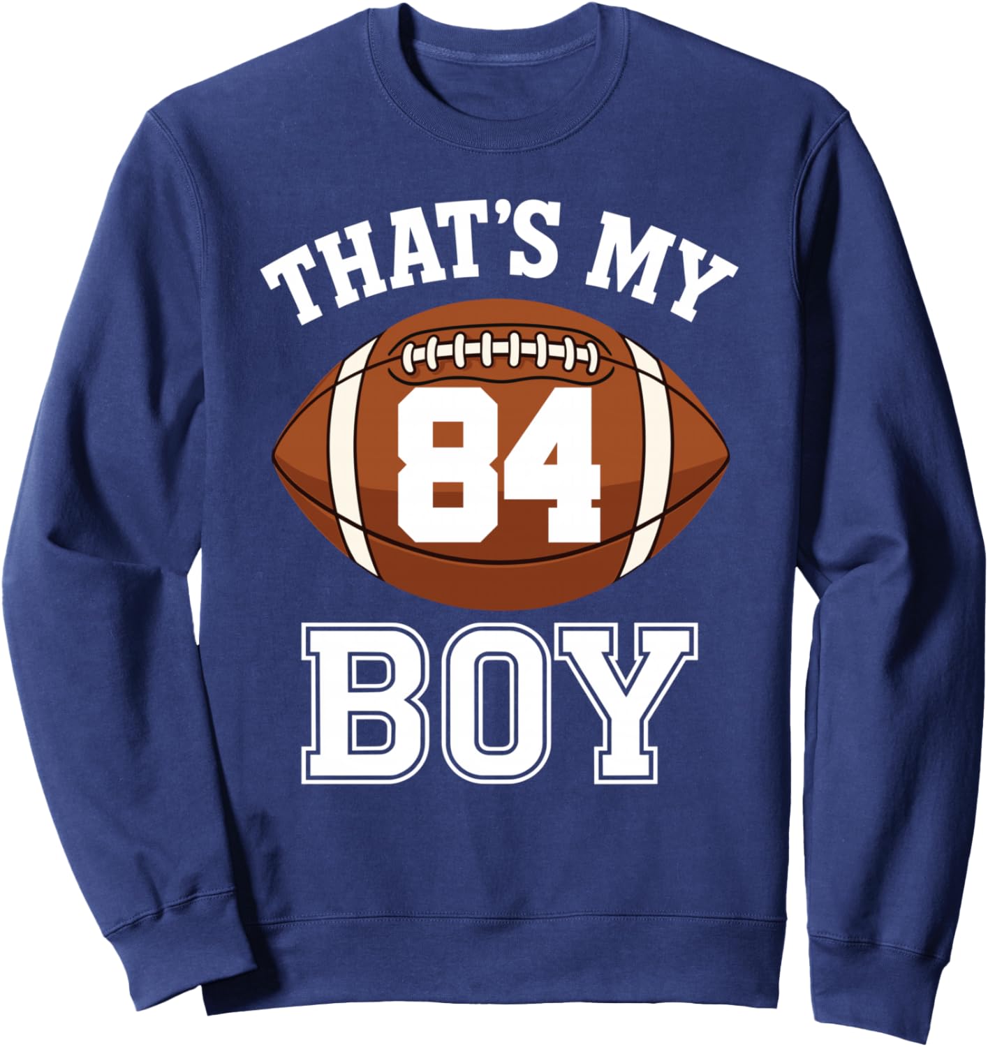 Thats My Boy Number 84 Biggest Fan Football Dad Mom Woman Sweatshirt - Sweatshirt | Navy