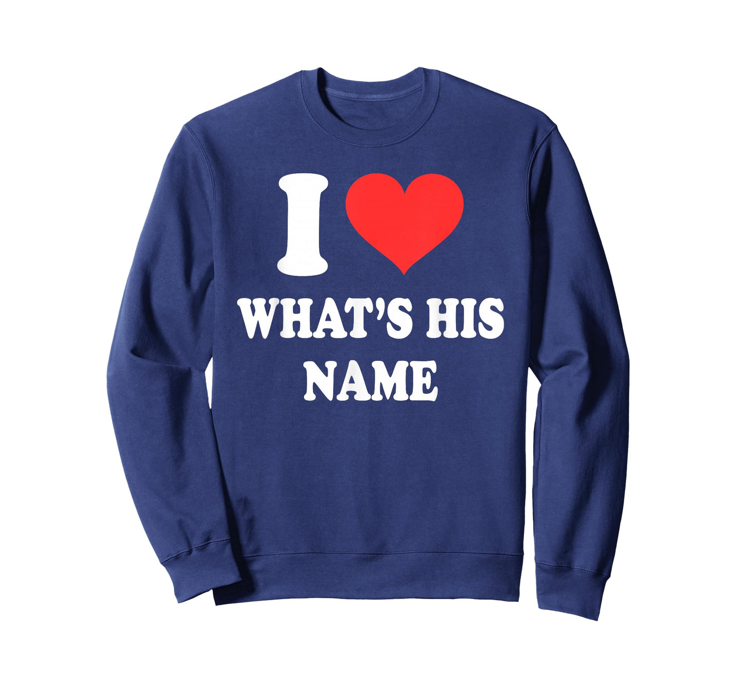 I Love What's His Name Funny Design T-Shirt