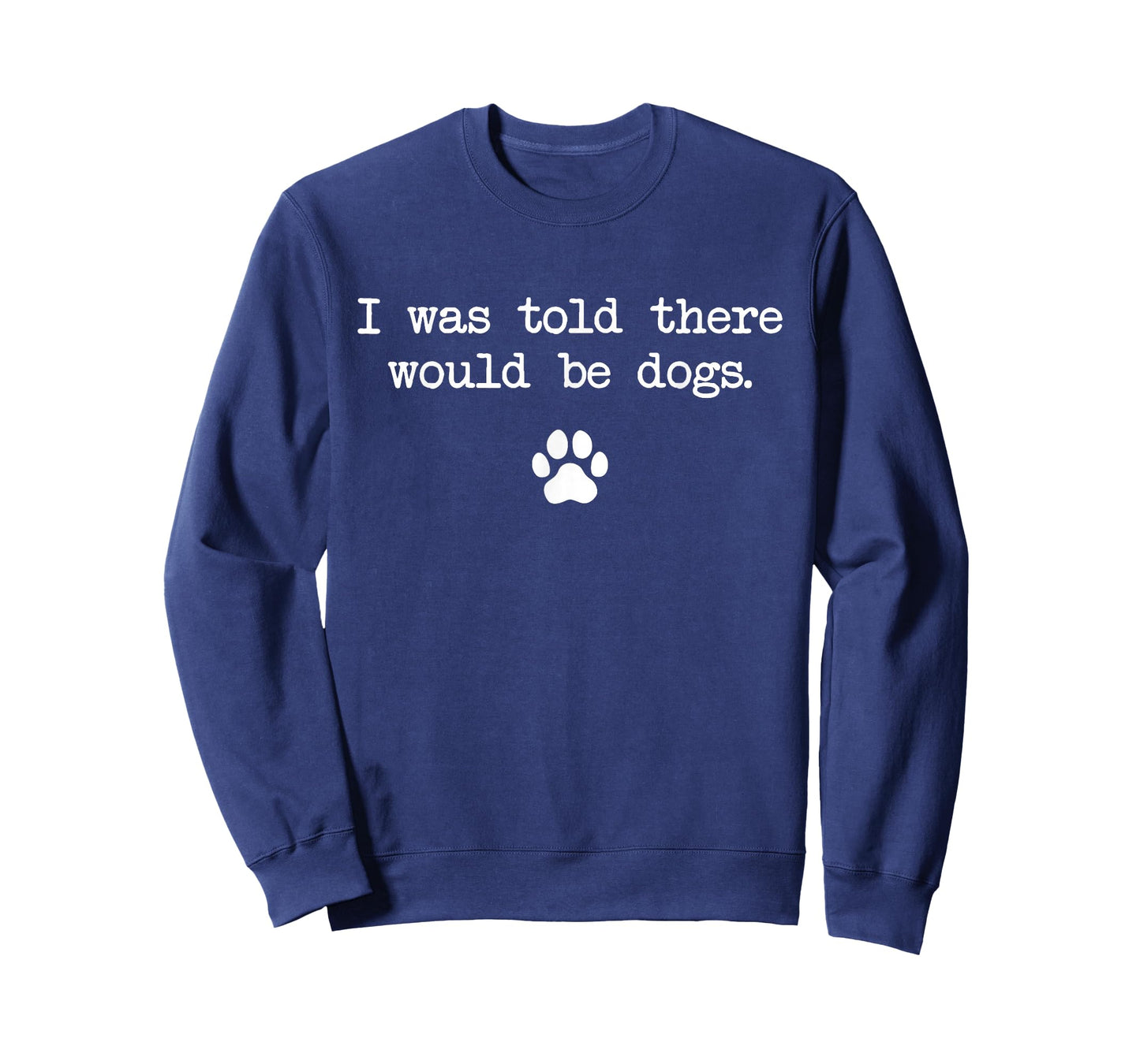 I was Told There Would Be Dogs Funny T-Shirt