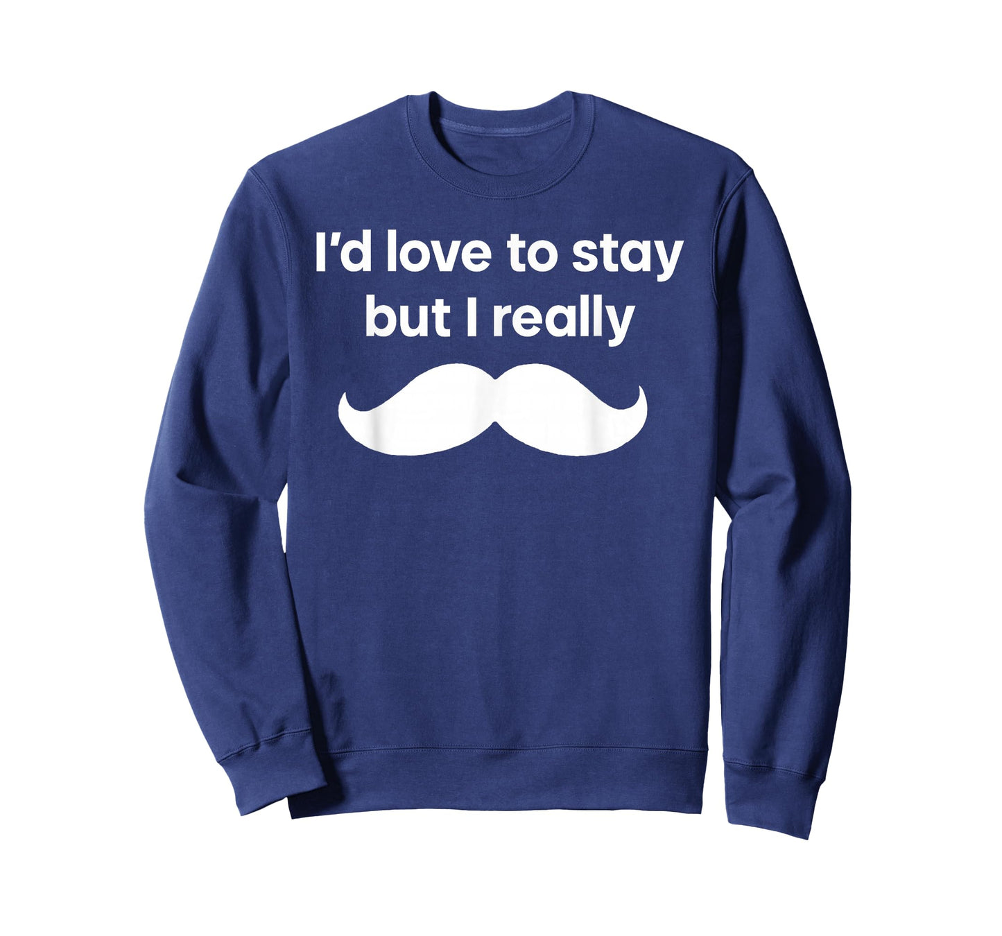 I’d Love to Stay But I Really Mustache T-Shirt
