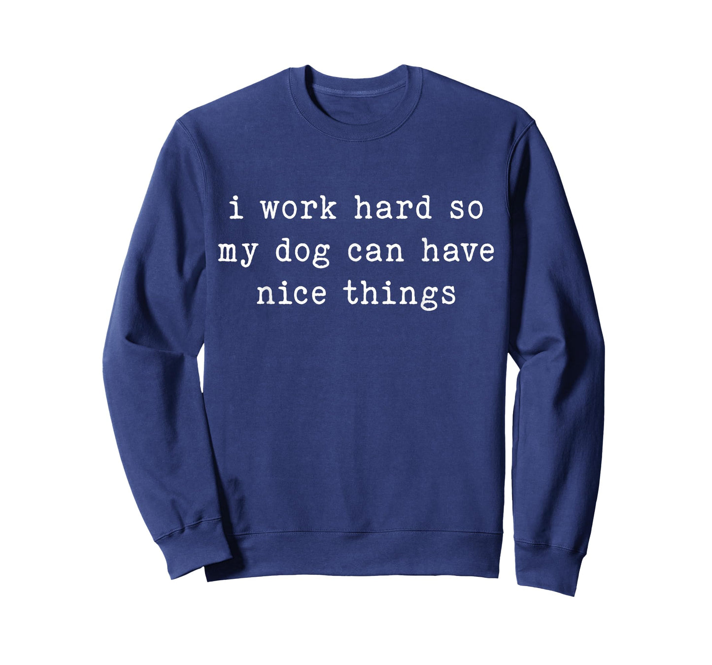 I Work Hard So My Dog Can Have Nice Things Dog Lover Quote T-Shirt