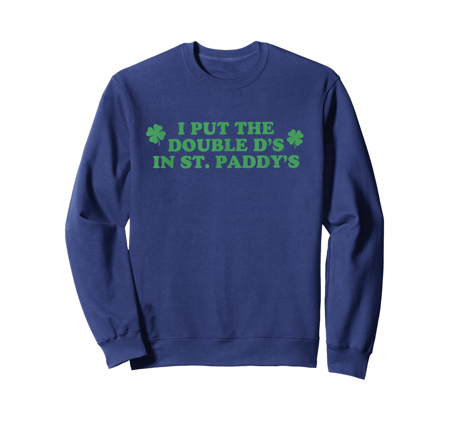 I Put The Double D's in St Paddy's Day St Patricks Day Funny T-Shirt