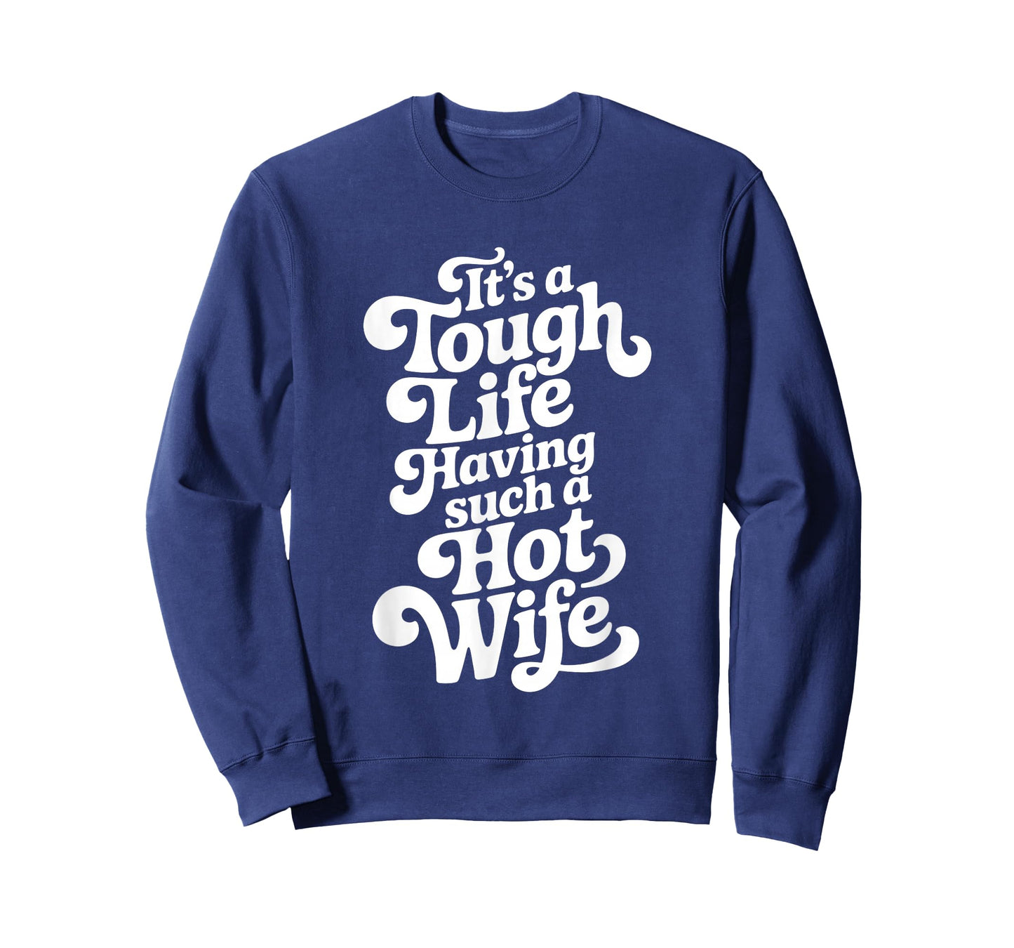 It’s A Tough Life Having Such A Hot Wife Funny Homour T-Shirt