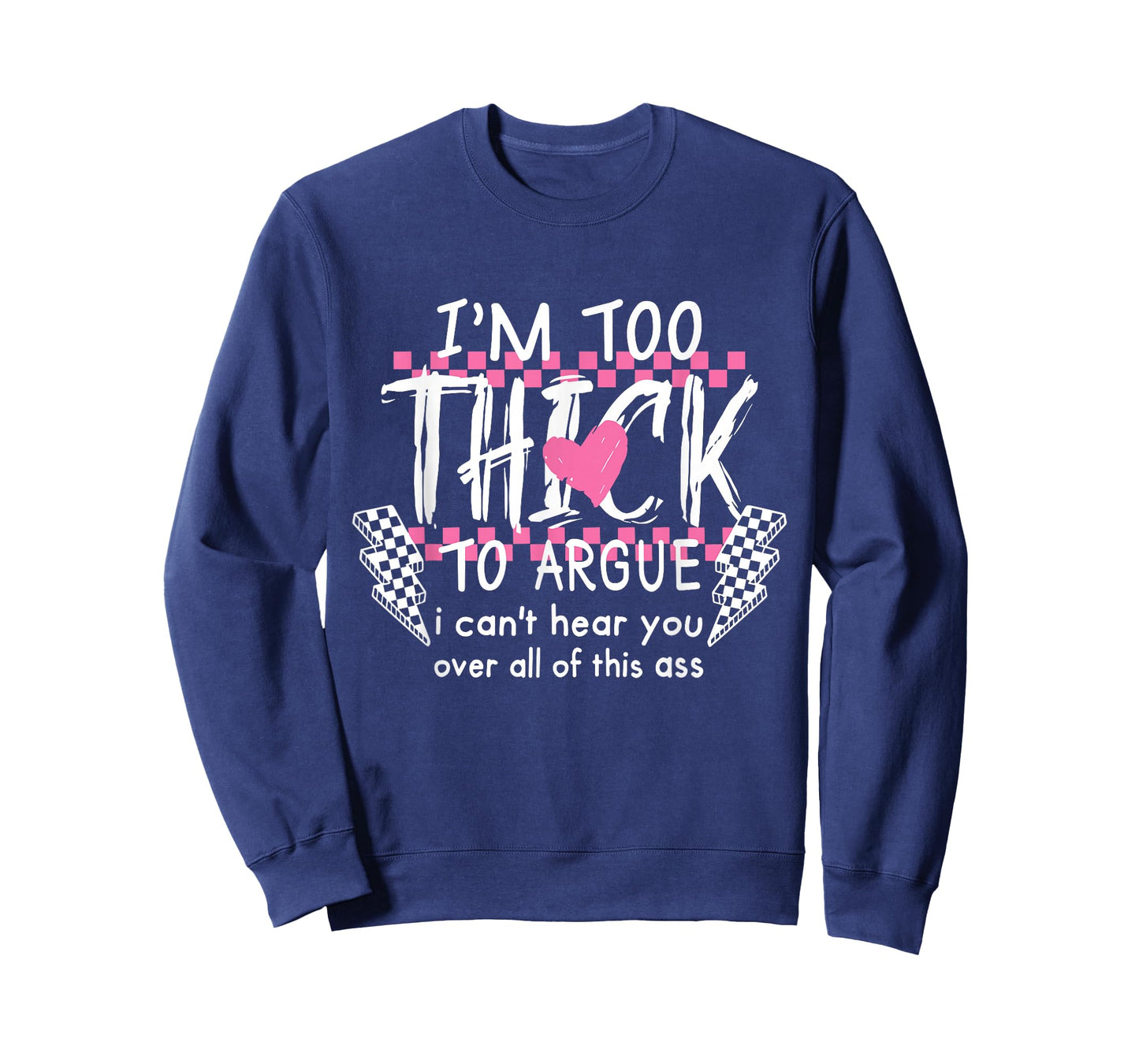 I'm Too Thick to Argue I Can't Hear You Over All of This Ass T-Shirt