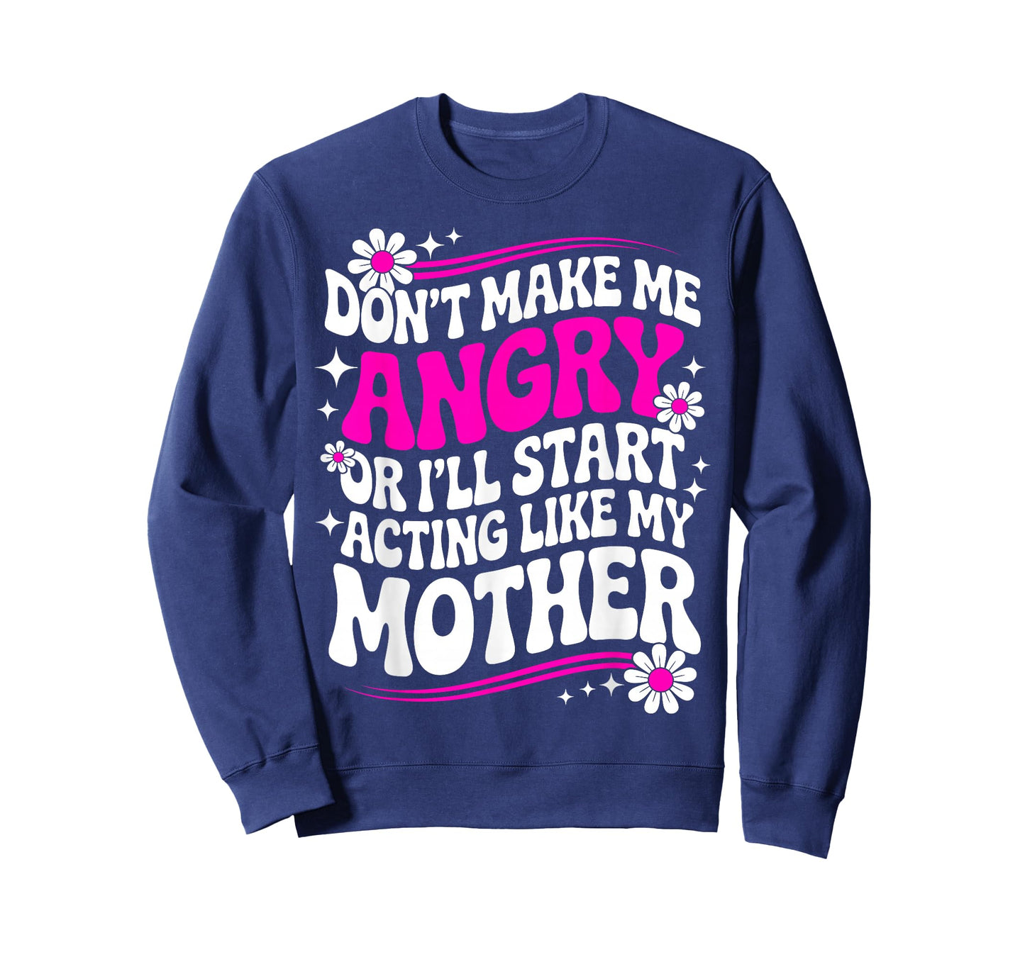 Don't Make Me Angry Or I'll Start Acting Like My Mothers Day T-Shirt