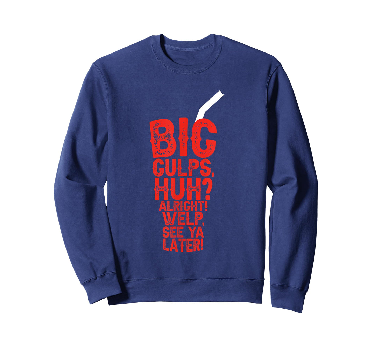Big Gulps Huh Alright Welp See Ya Later Funny T-Shirt