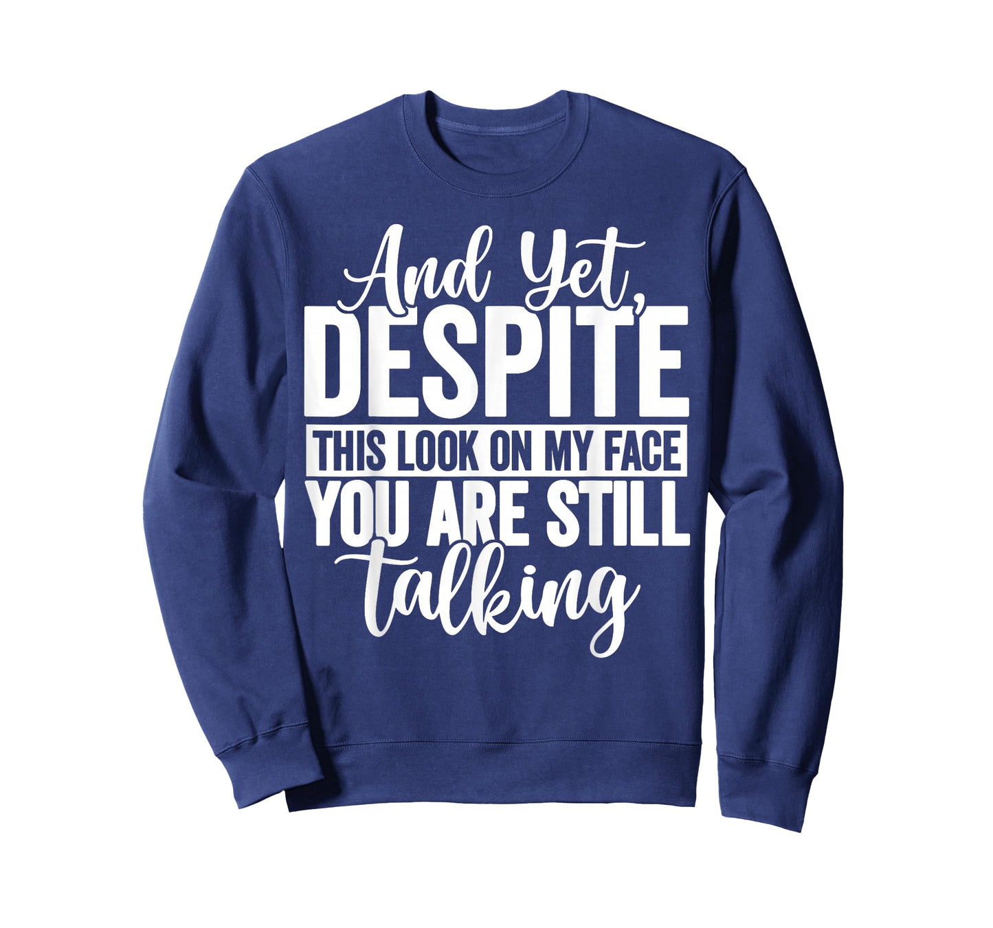 and Yet Despite The Look On My Face You're Still Talking T-Shirt