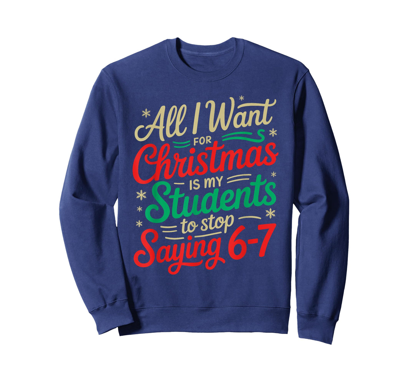 All I Want for Christmas is My Students to Stop Saying 6-7 T-Shirt