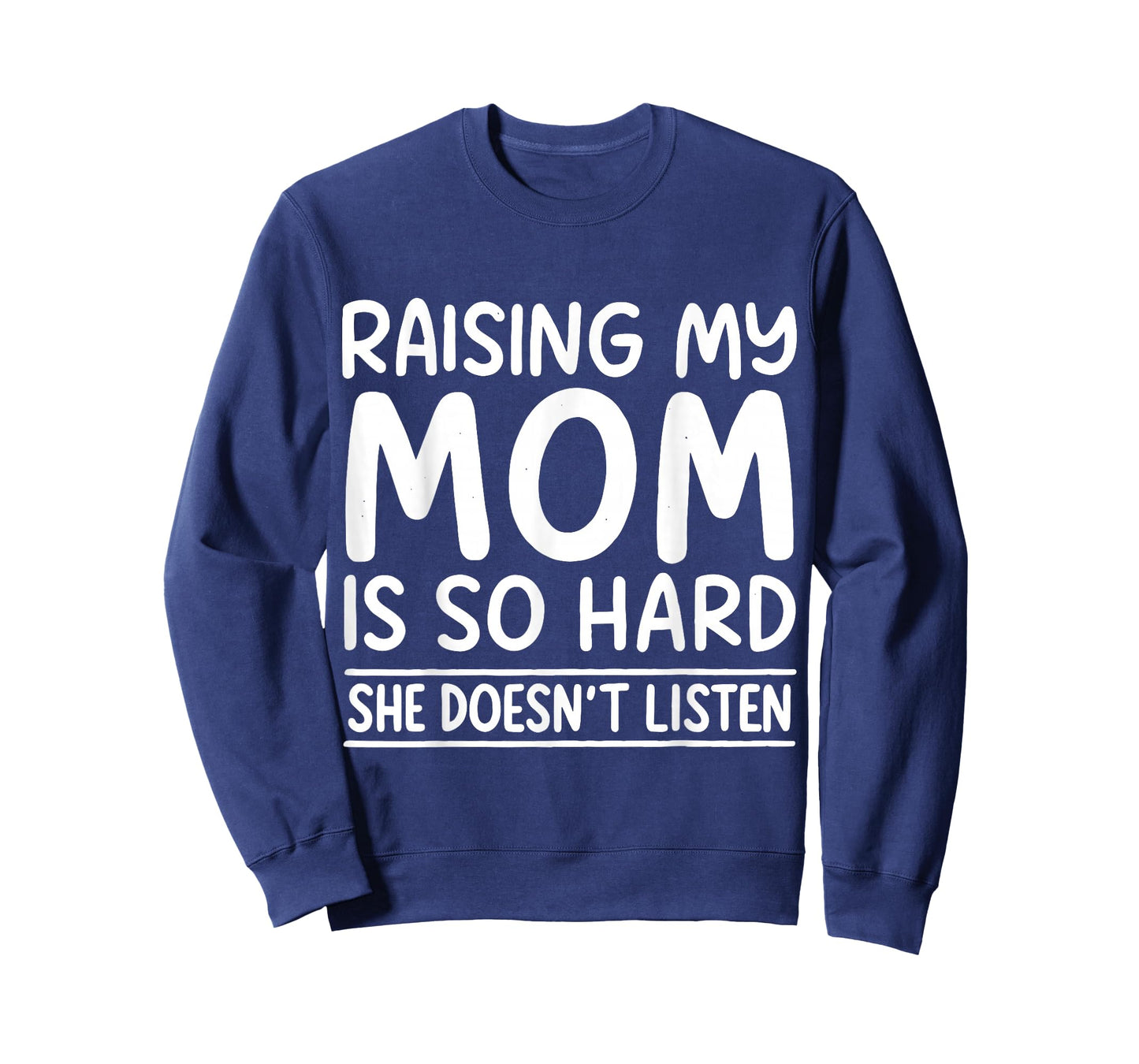 Funny Raising My Mom is So Hard She Doesn't Listen T-Shirt