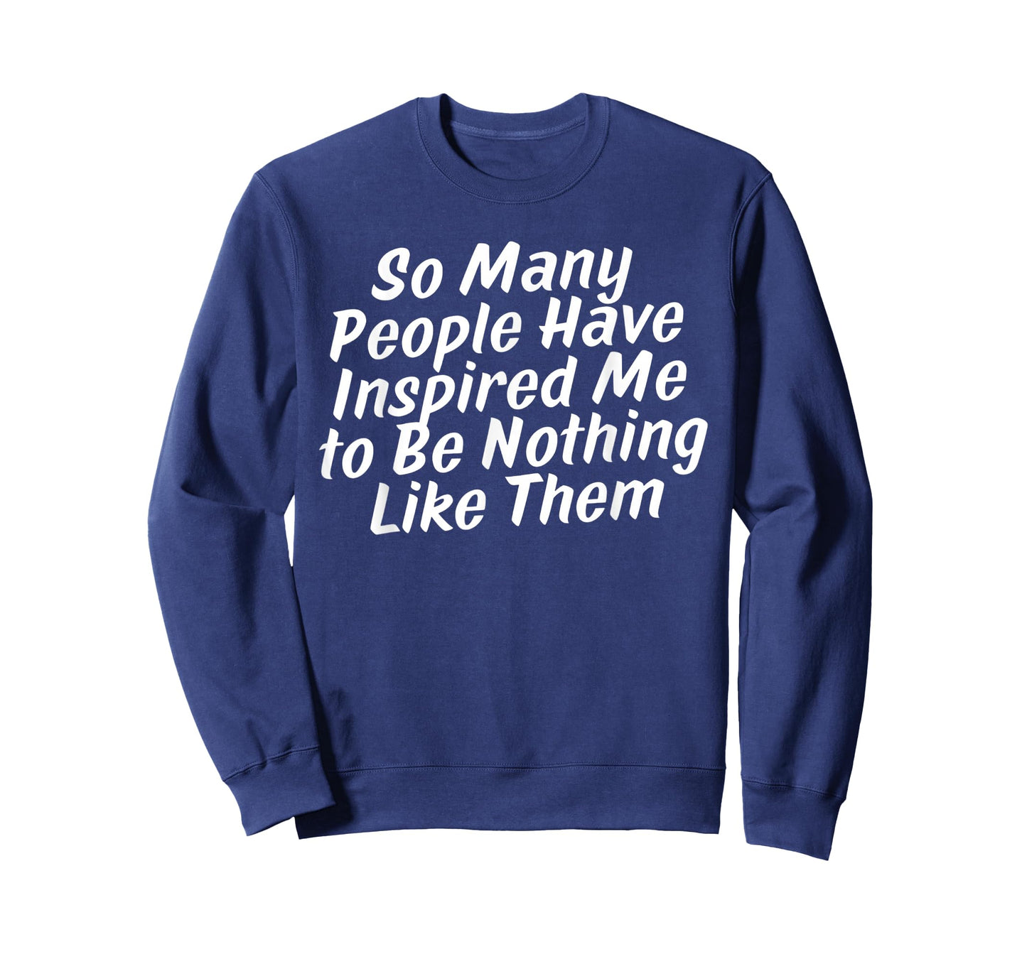 so Many People Have Inspired Me to Be Nothing Like Them T-Shirt