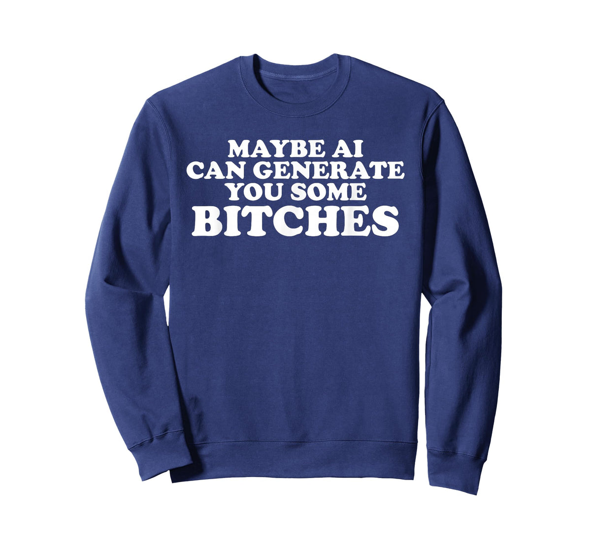 Maybe AI can Generate You Some Bitches T-Shirt
