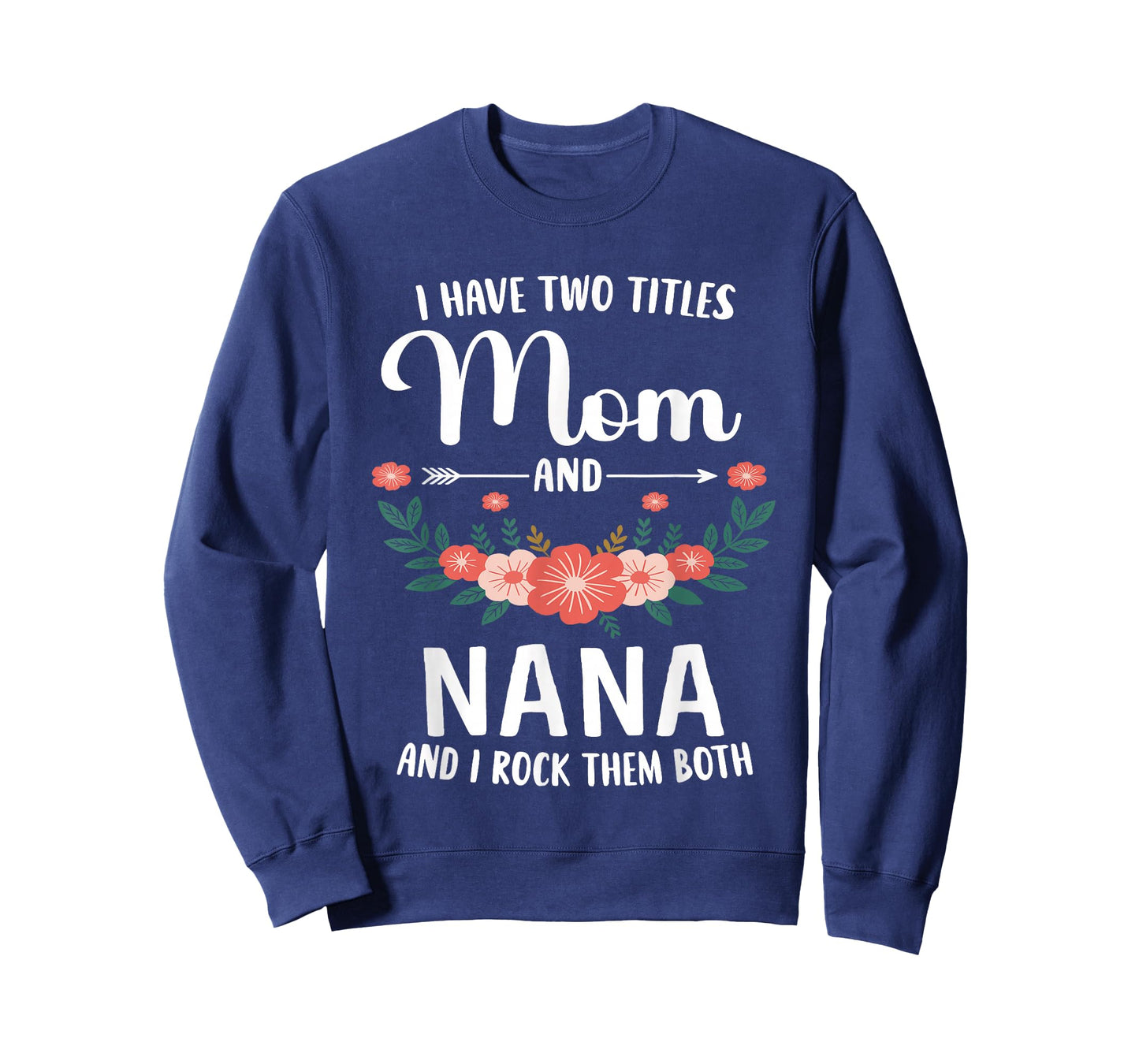 I Have Two Titles Mom and Nana and I Rock Them Both Floral T-Shirt