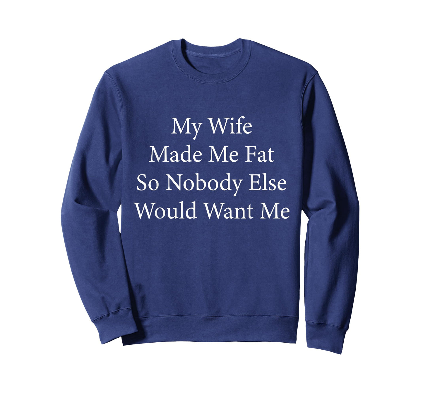 My Wife Made Me Fat Funny Saying Husband Fathers Day T-Shirt