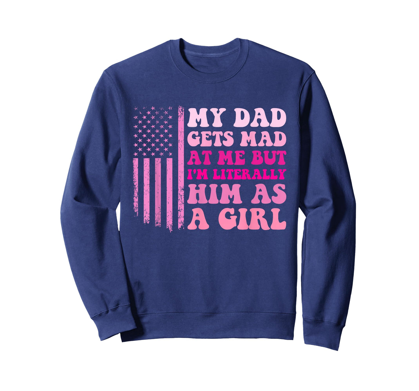 My Dad Gets Mad at Me But I'm Literally Him As A Girl T-Shirt