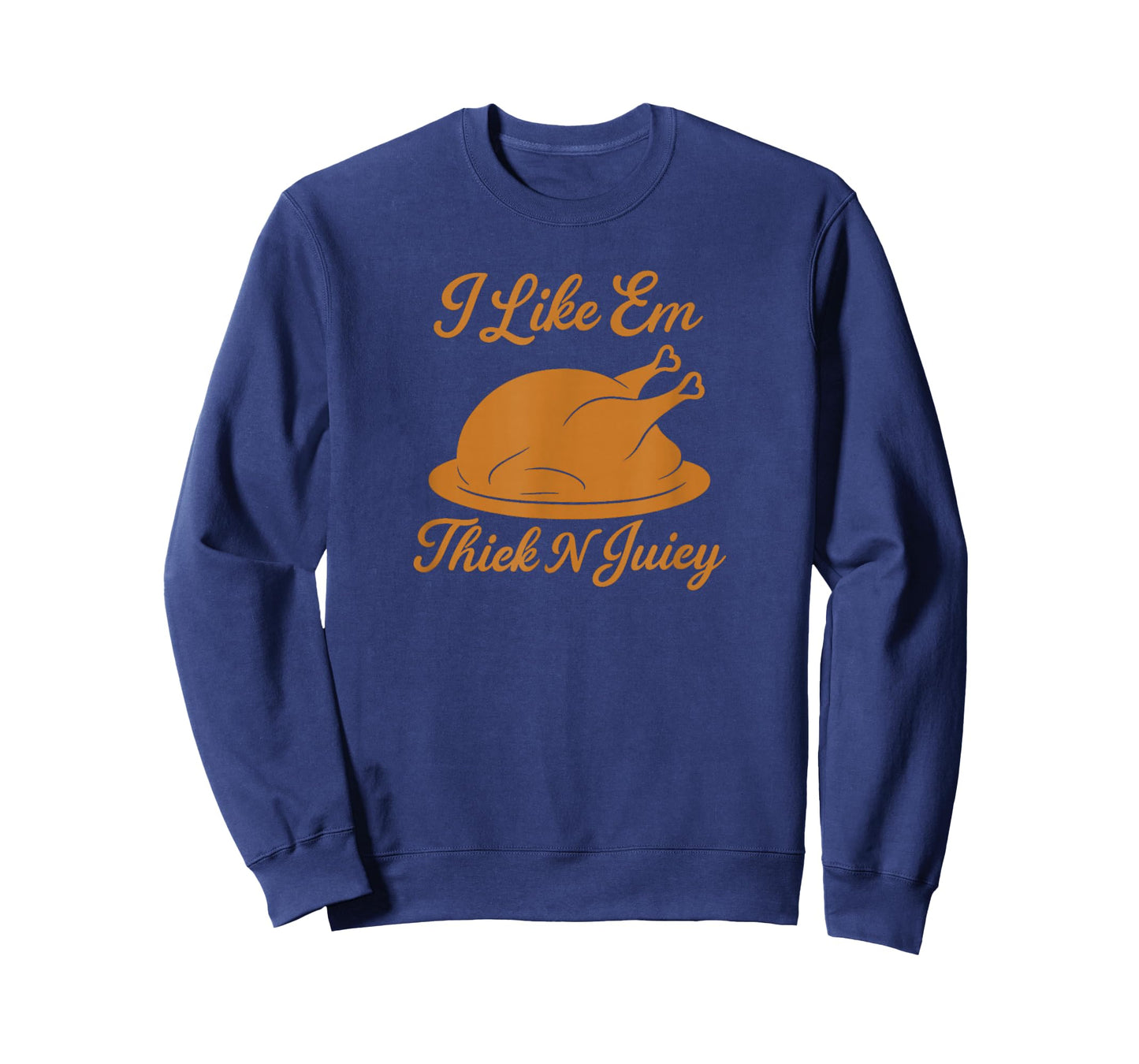 I Like Em Thick N Juicy Funny Thanksgiving Turkey Humor T-Shirt