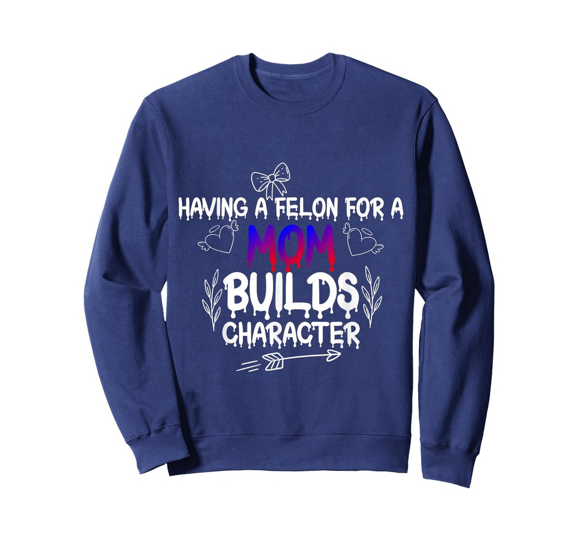 Having A felon for a mom Builds Character T-Shirt