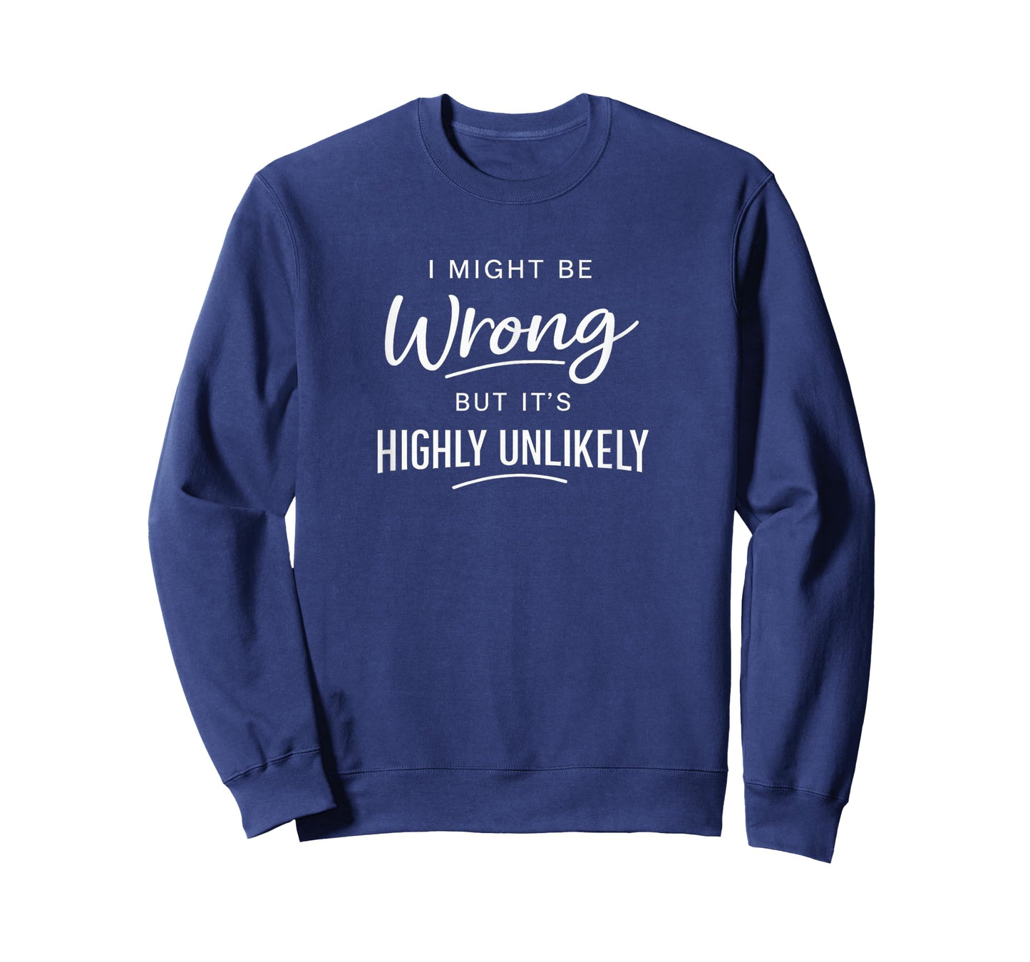 Sarcastic I Might Be Wrong But It's Highly Unlikely Funny T-Shirt