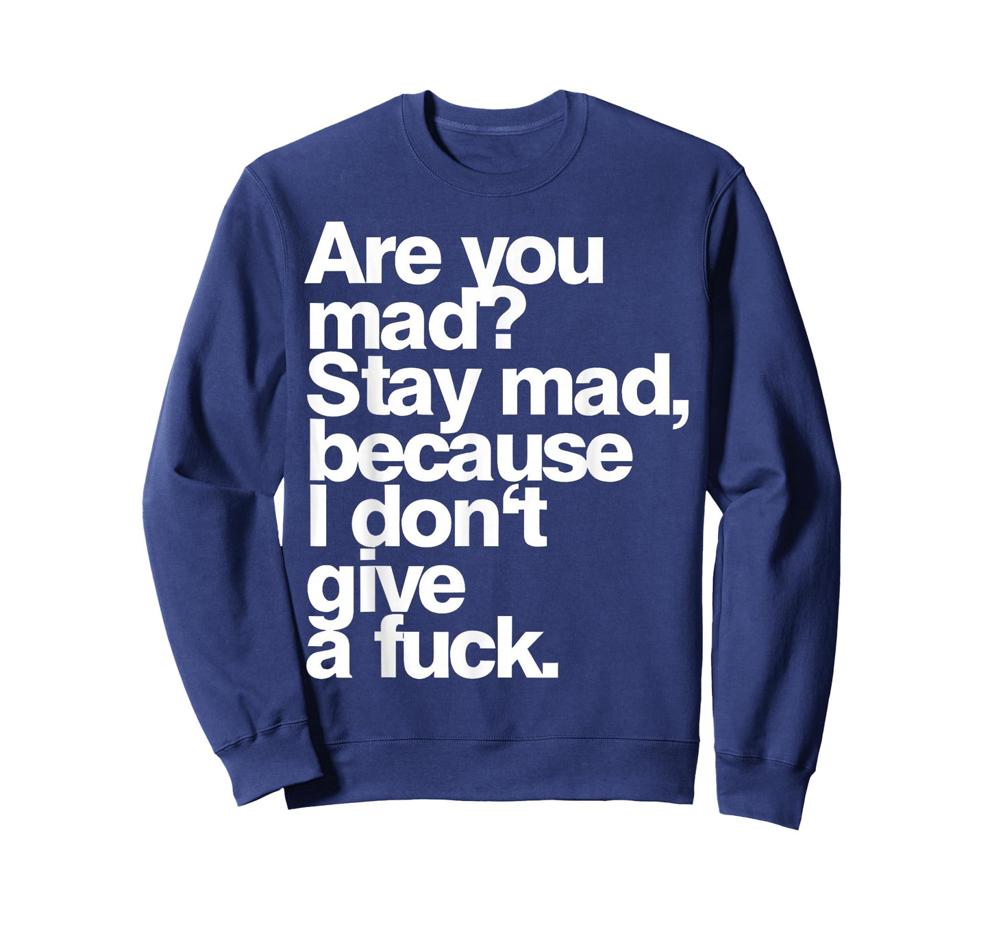 are You Mad Stay Mad Because I Don't Give A Fuck T-Shirt