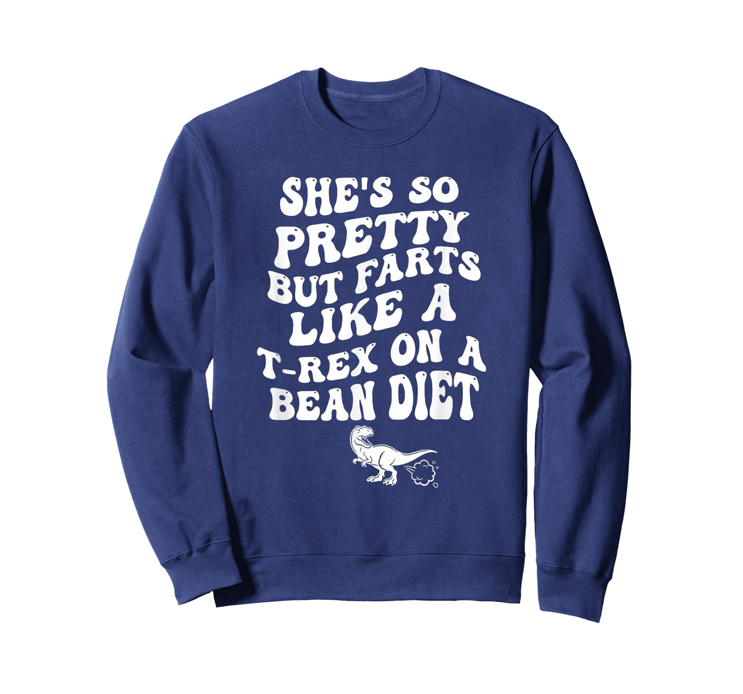 She's So Pretty But She Farts Like A T-Rex On A Bean Diet T-Shirt