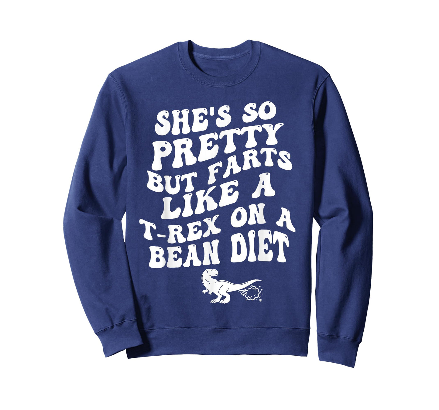 She's So Pretty But Farts Like A T-rex On A Bean Diet Funny T-Shirt