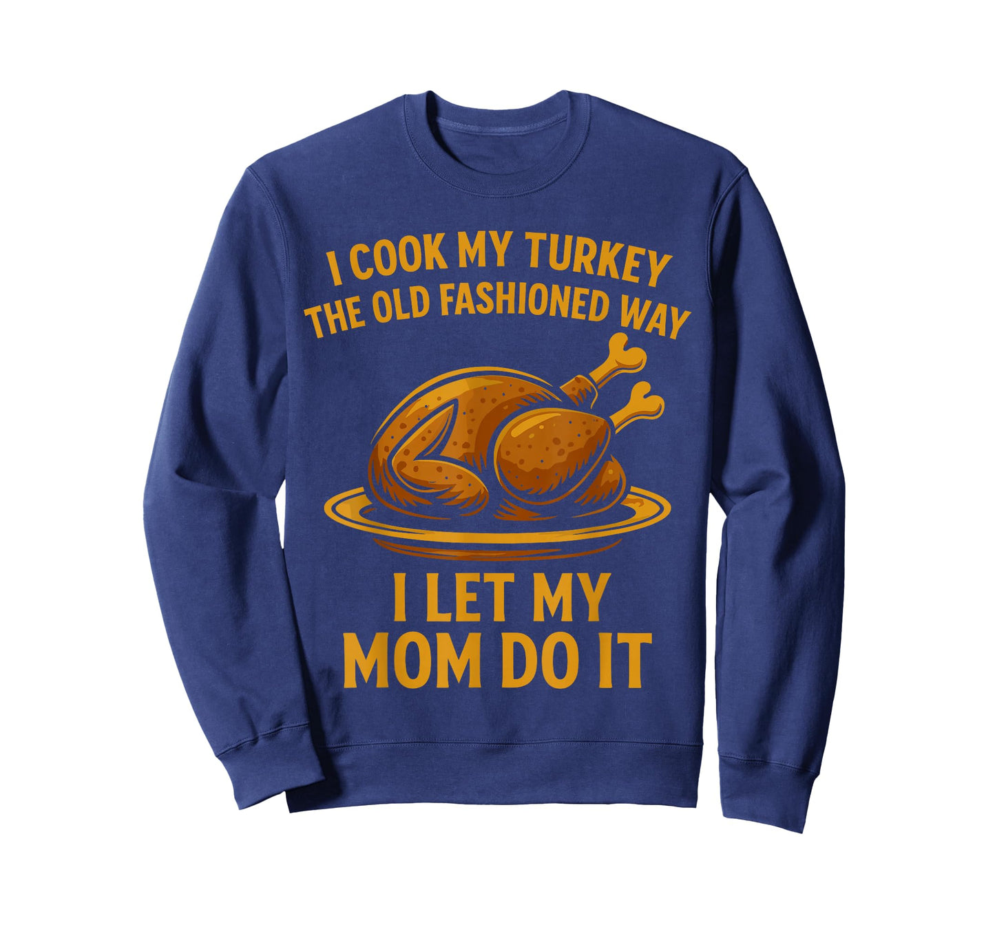 I Cook My Turkey The Old Fashioned Way I Let My Mom Do It T-Shirt