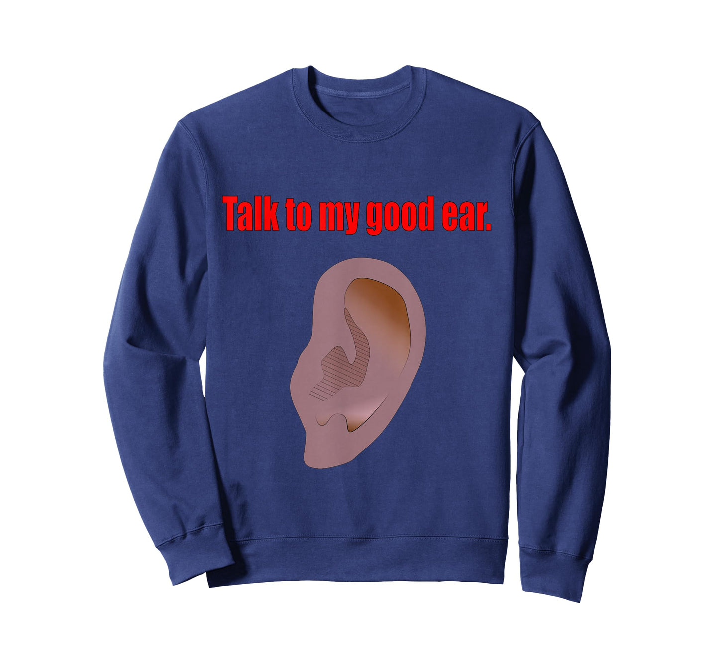 Talk to My Good Ear Funny Quote Graphic Art T-Shirt