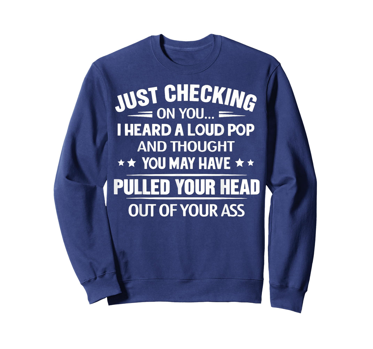 Just Checking On You I Heard A Loud Pop and Though T-Shirt