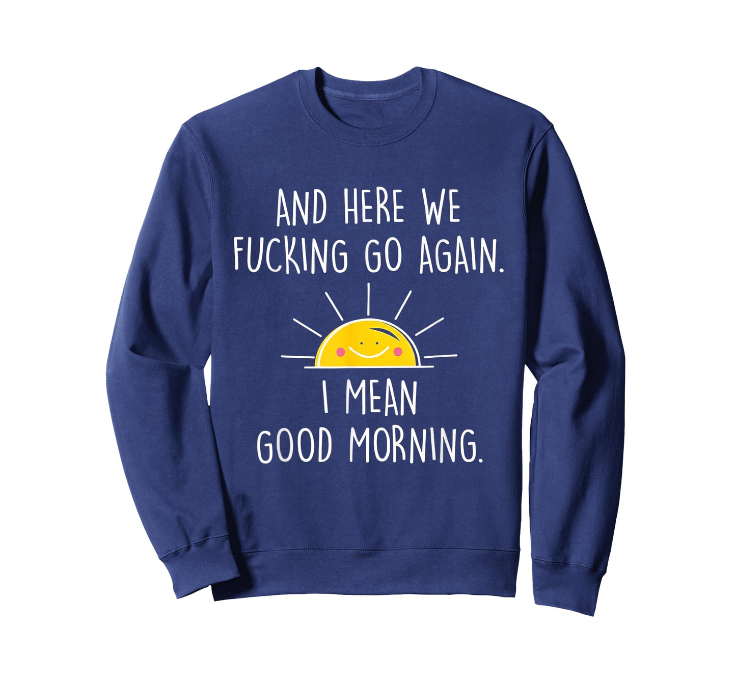 and Here We Fucking Go Again I Mean Good Morning T-Shirt