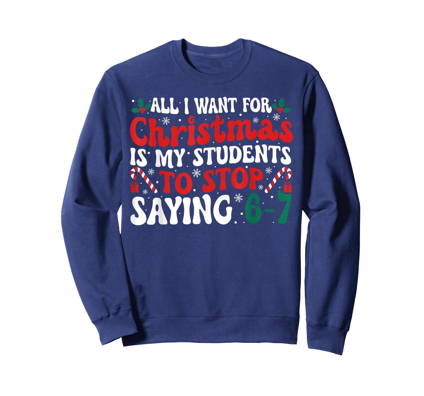 All I Want for Christmas is My Students to Stop Saying 6-7 T-Shirt