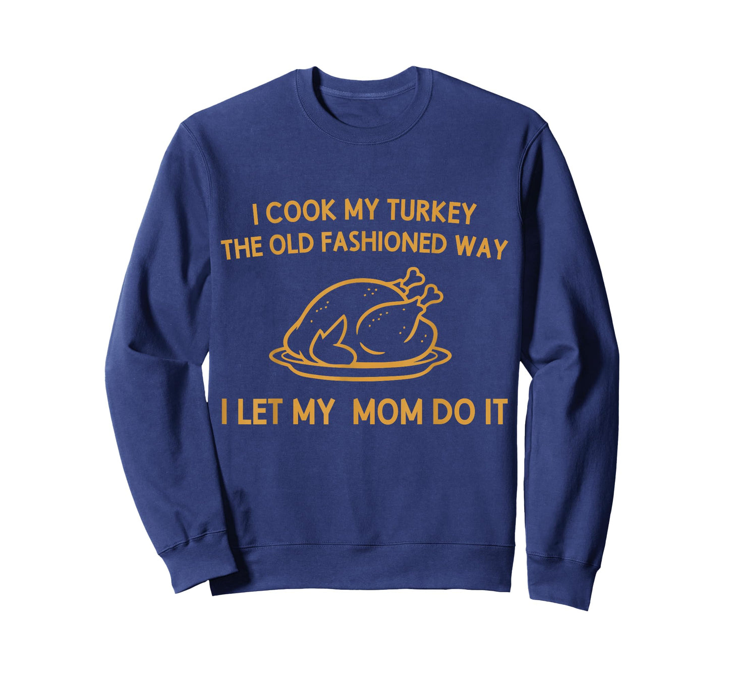 I Cook My Turkey The Old Fashioned Way I Let My Mom Do It T-Shirt