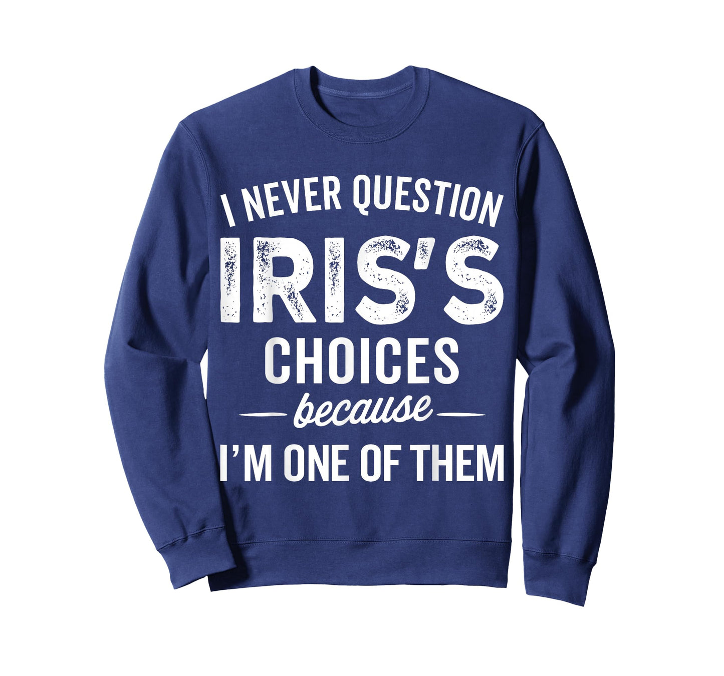 I Never Question Iris’s Choices - IRIS Personalized Name T-Shirt