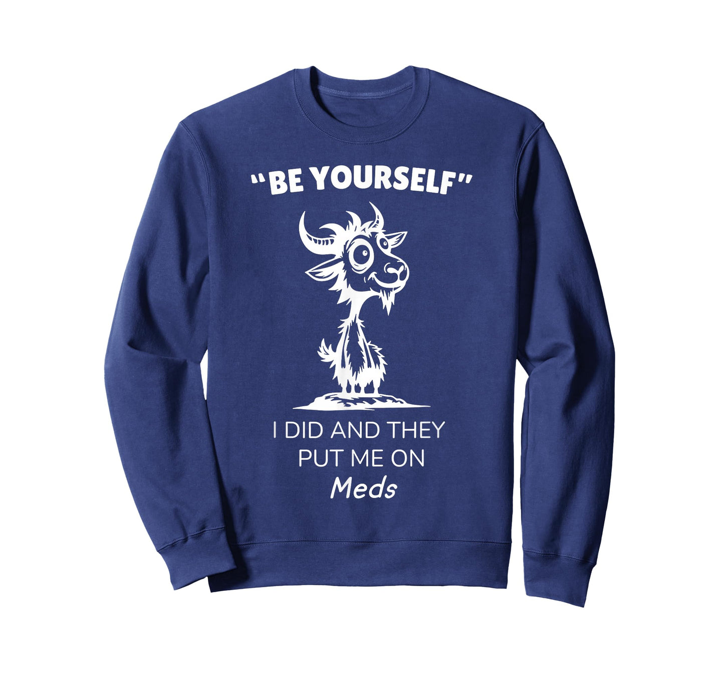 Be Yourself I Did and They Put Me On Meds Funny Goat T-Shirt