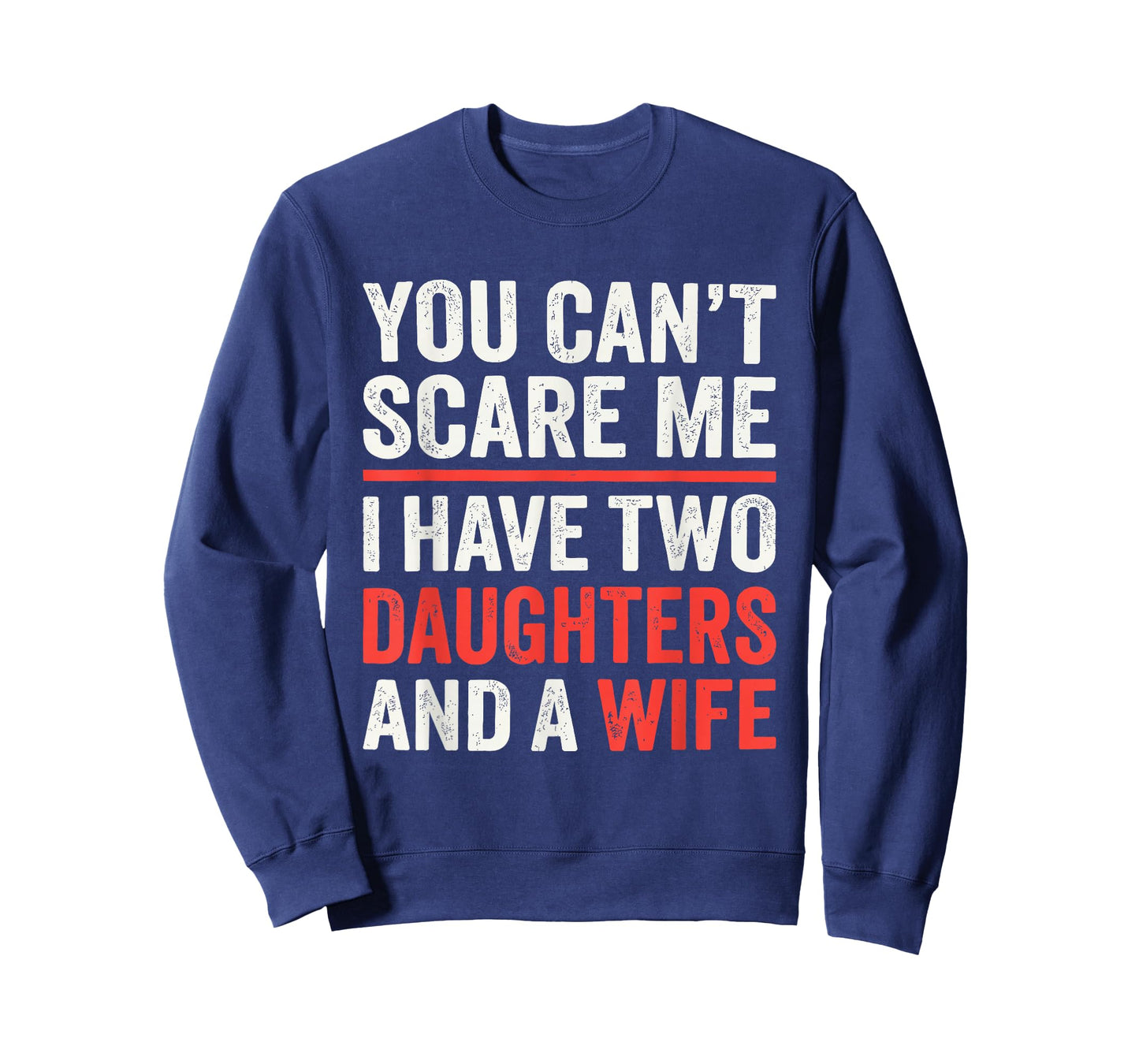 You Cant Scare Me I Have Two Daughters and A Wife T-Shirt