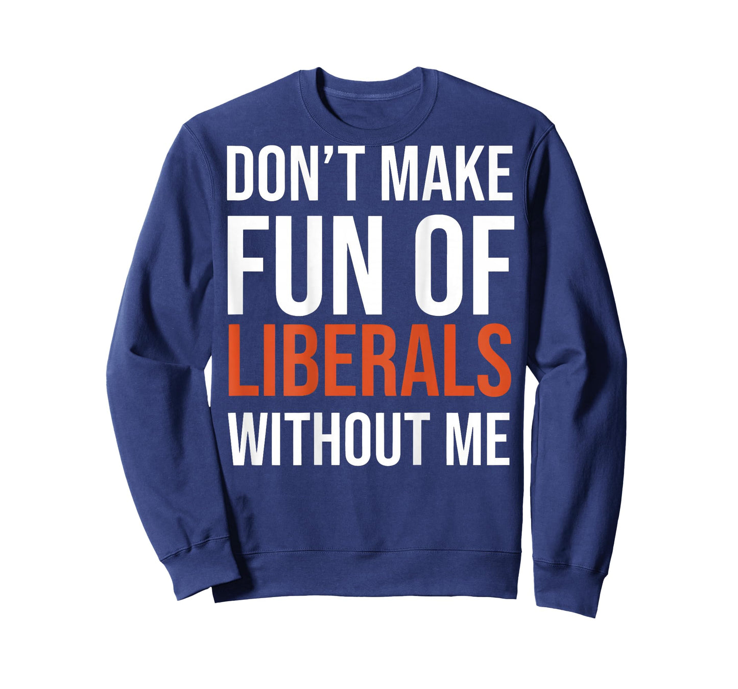 (on Back) Don't Make Fun of Liberals Without Me Funny T-Shirt