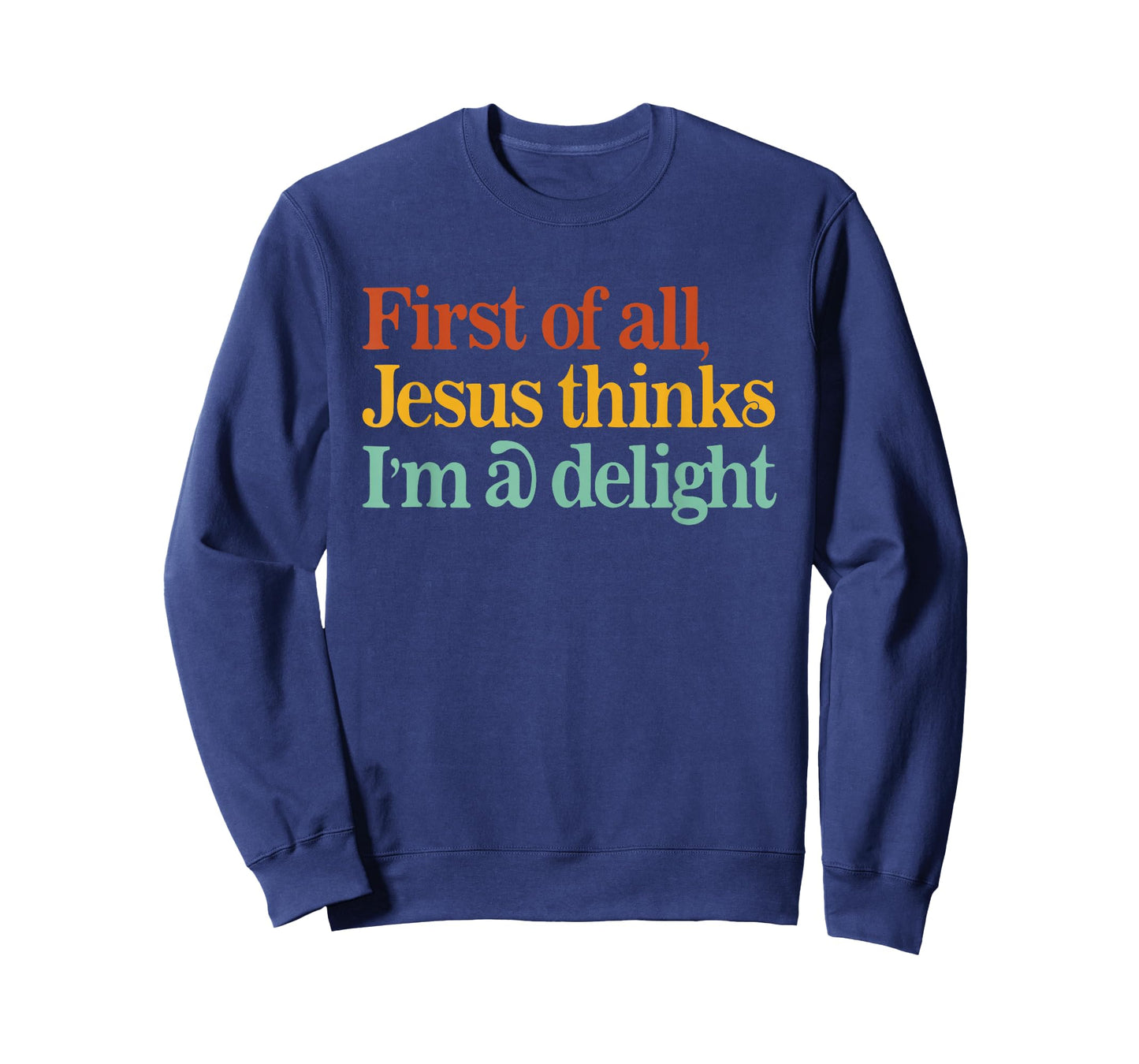 First of All Jesus Thinks I'm A Delight Funny Christian T-Shirt