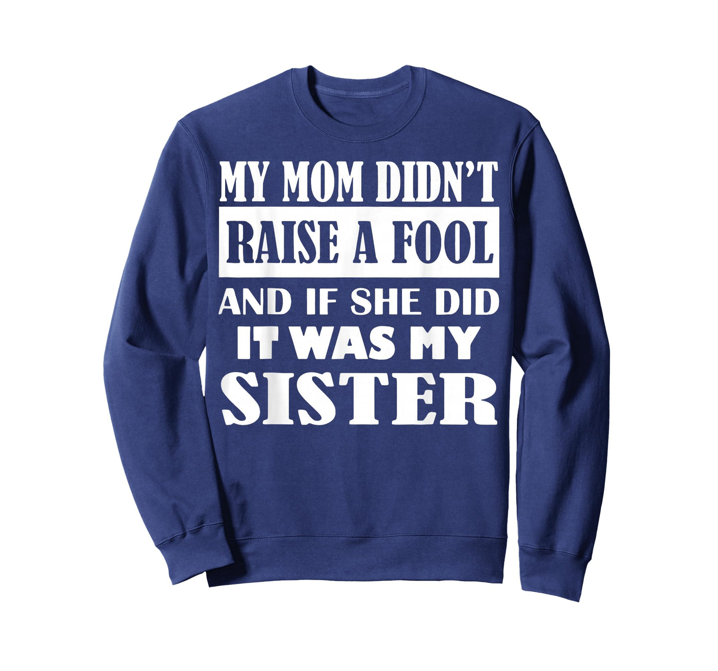 My Mom Didn't Raise No Fool and If She Did It was My Sister T-Shirt