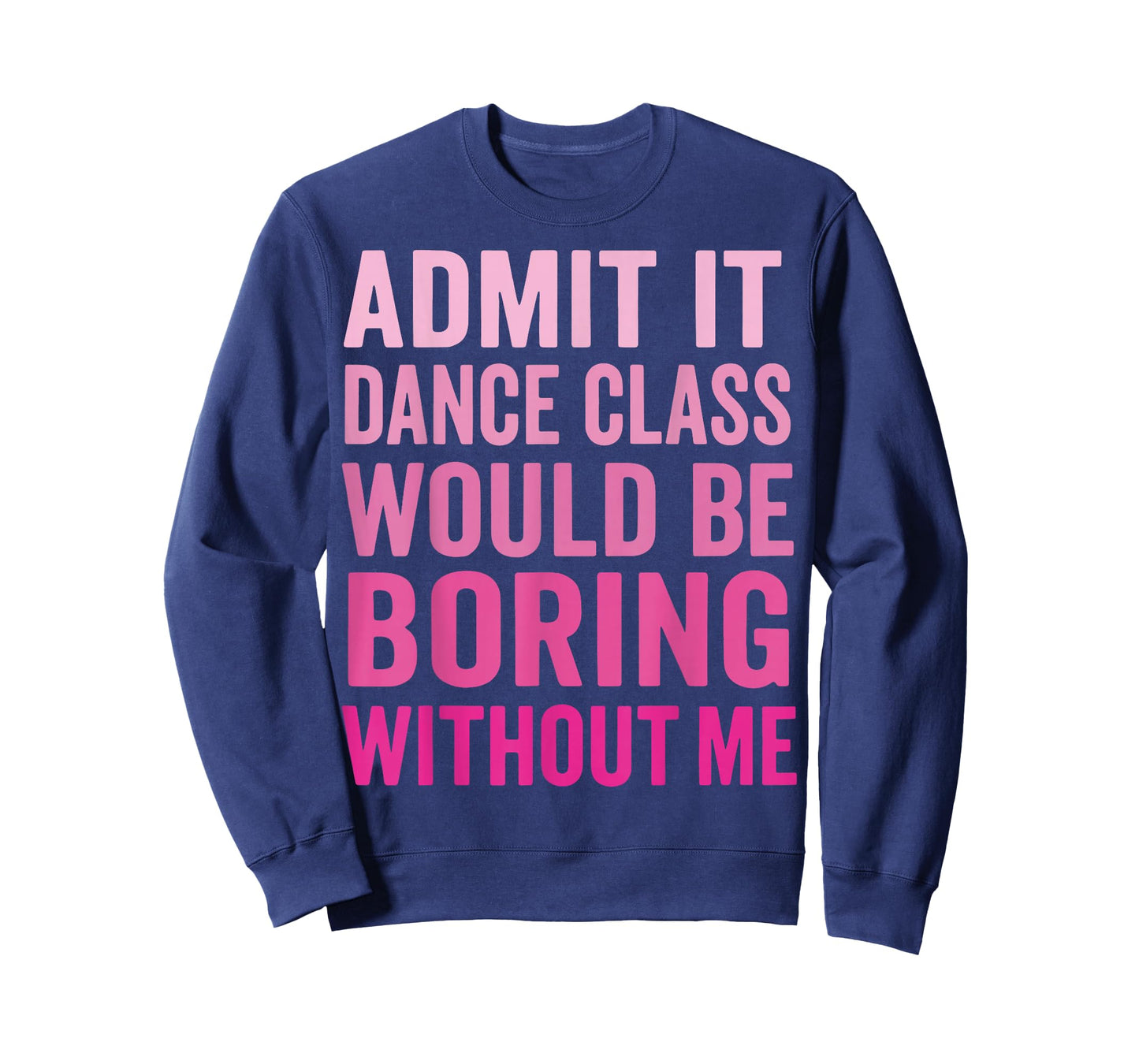 Admit It Dance Class Would Be Boring Without Me T-Shirt