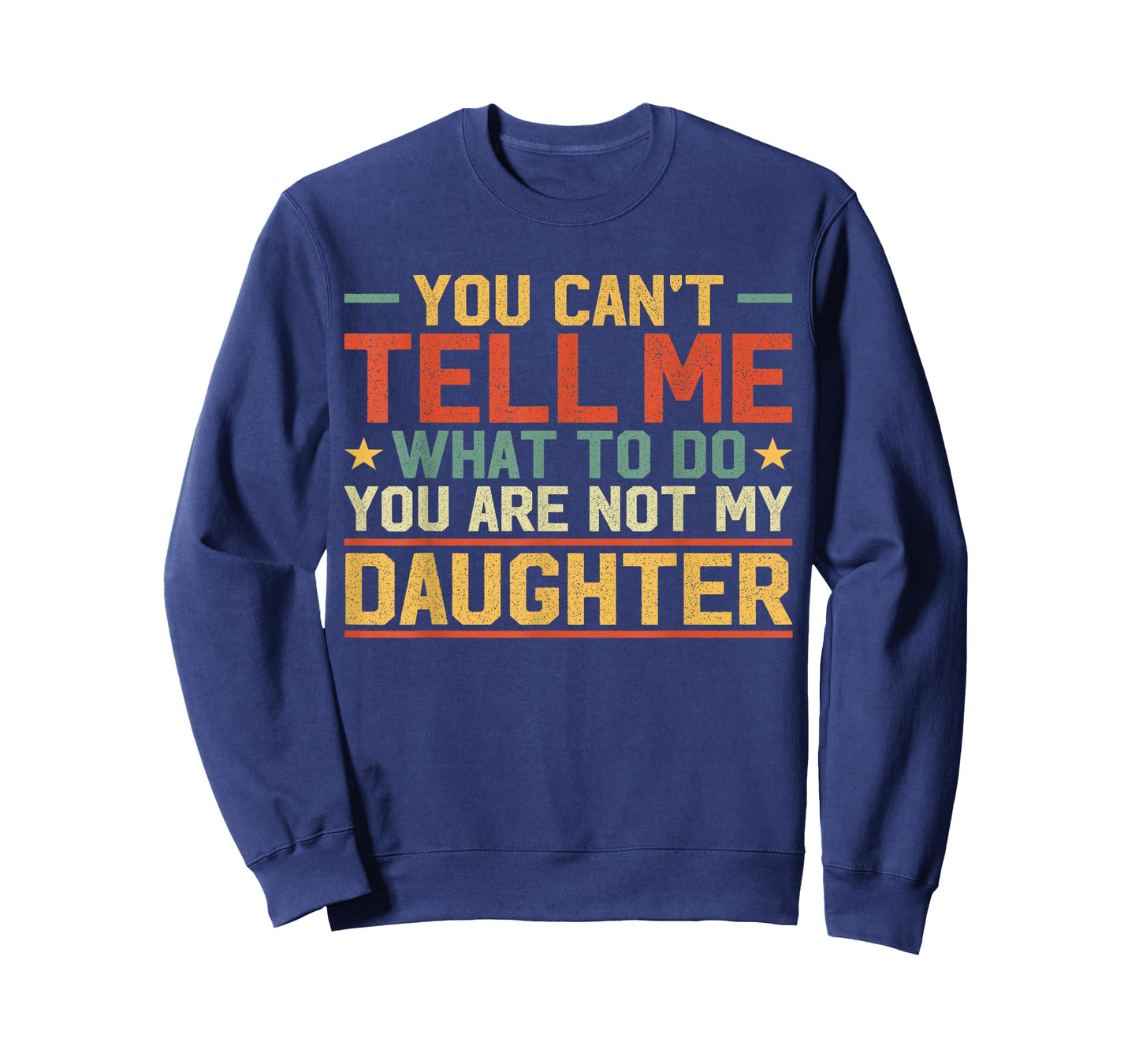 You Cant Tell Me What to Do You're Not My Daughter Girl Dad T-Shirt